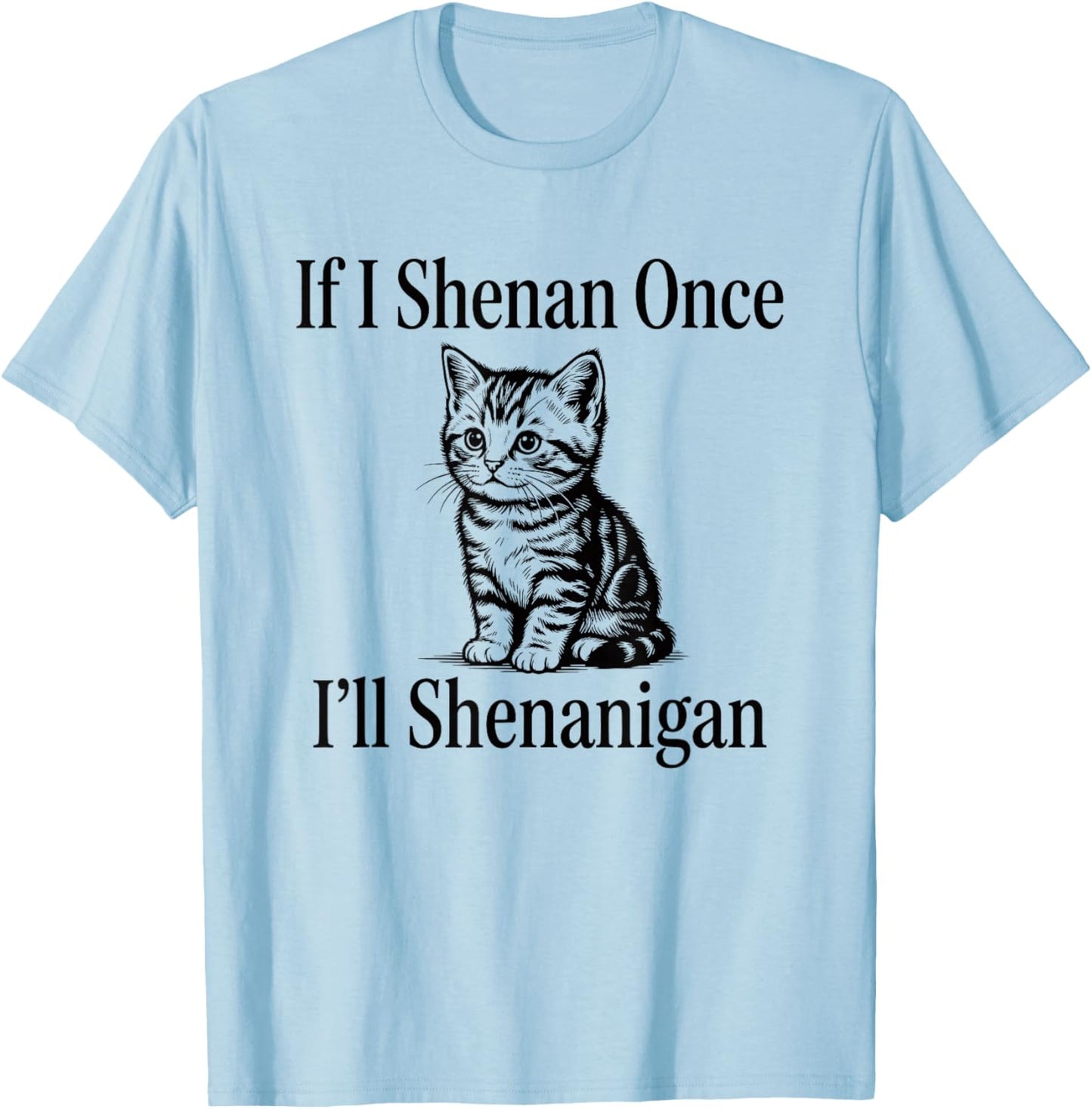 If I Shenan Once I'll Shenanigan Cute Cat St Patricks Day T-Shirt - T-Shirt | Light Blue