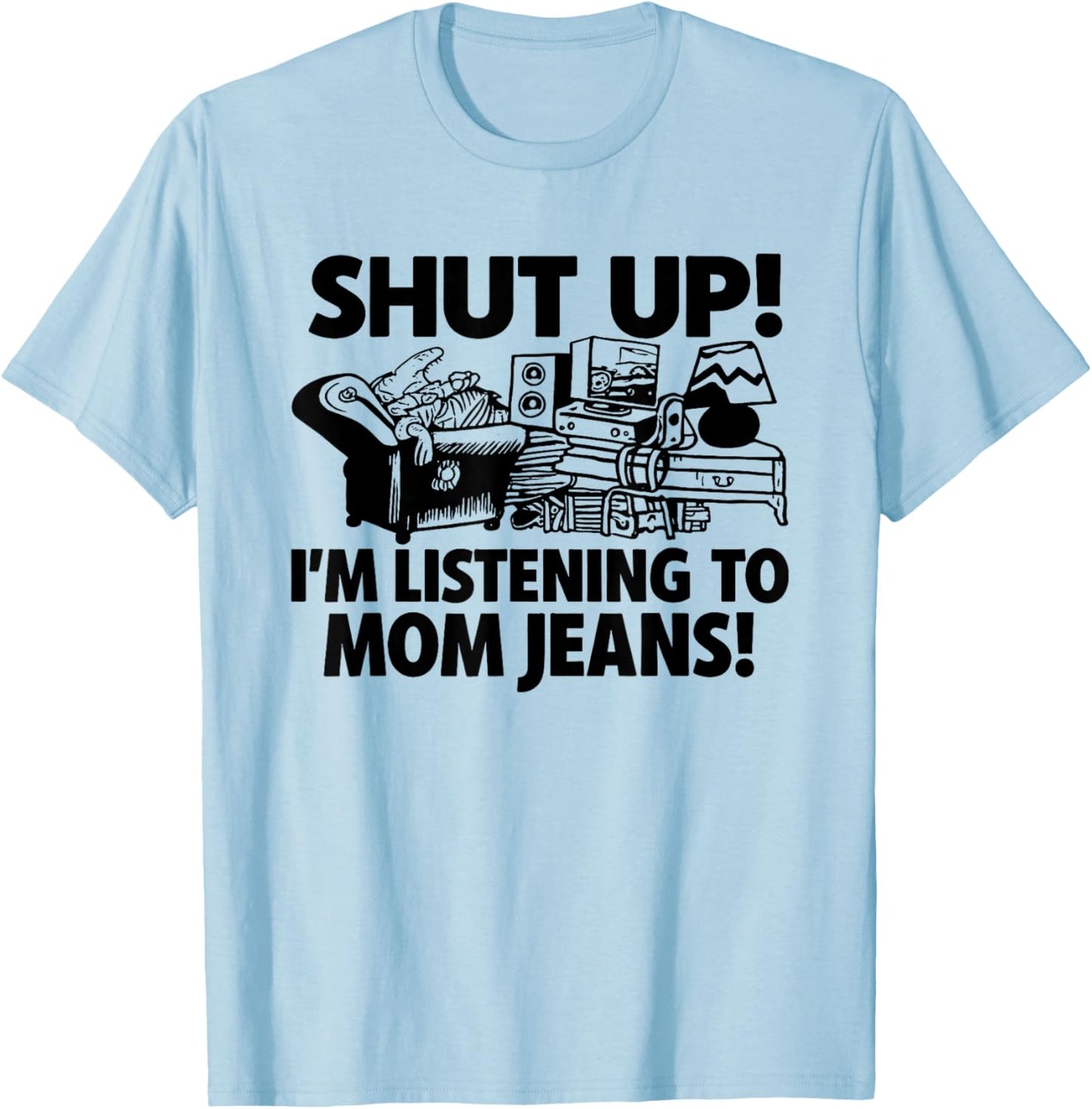 Shut Up I'm Listening to Mom Jeans T-Shirt - T-Shirt | Light Blue
