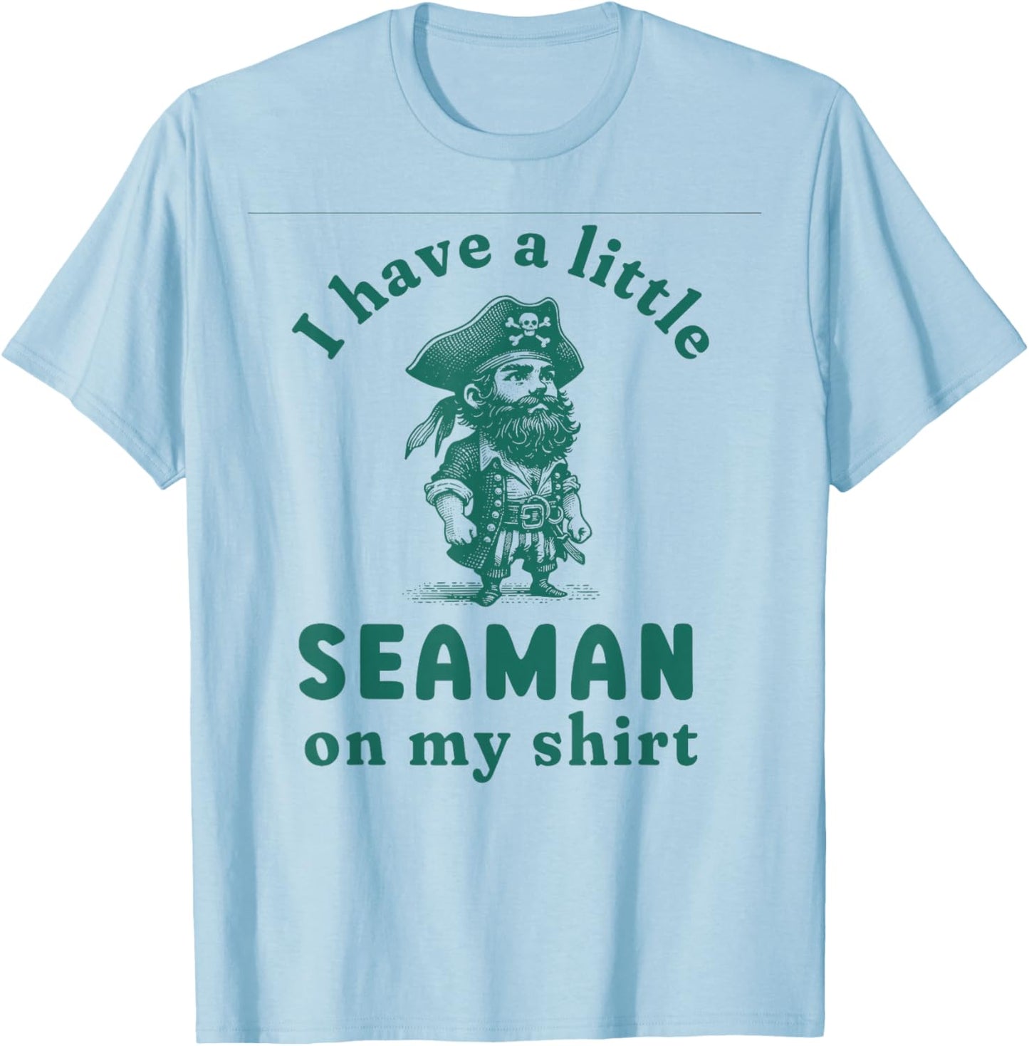 I Have A Little Seaman On My Shirt Funny Meme Sarcastic T-Shirt - T-Shirt | Light Blue
