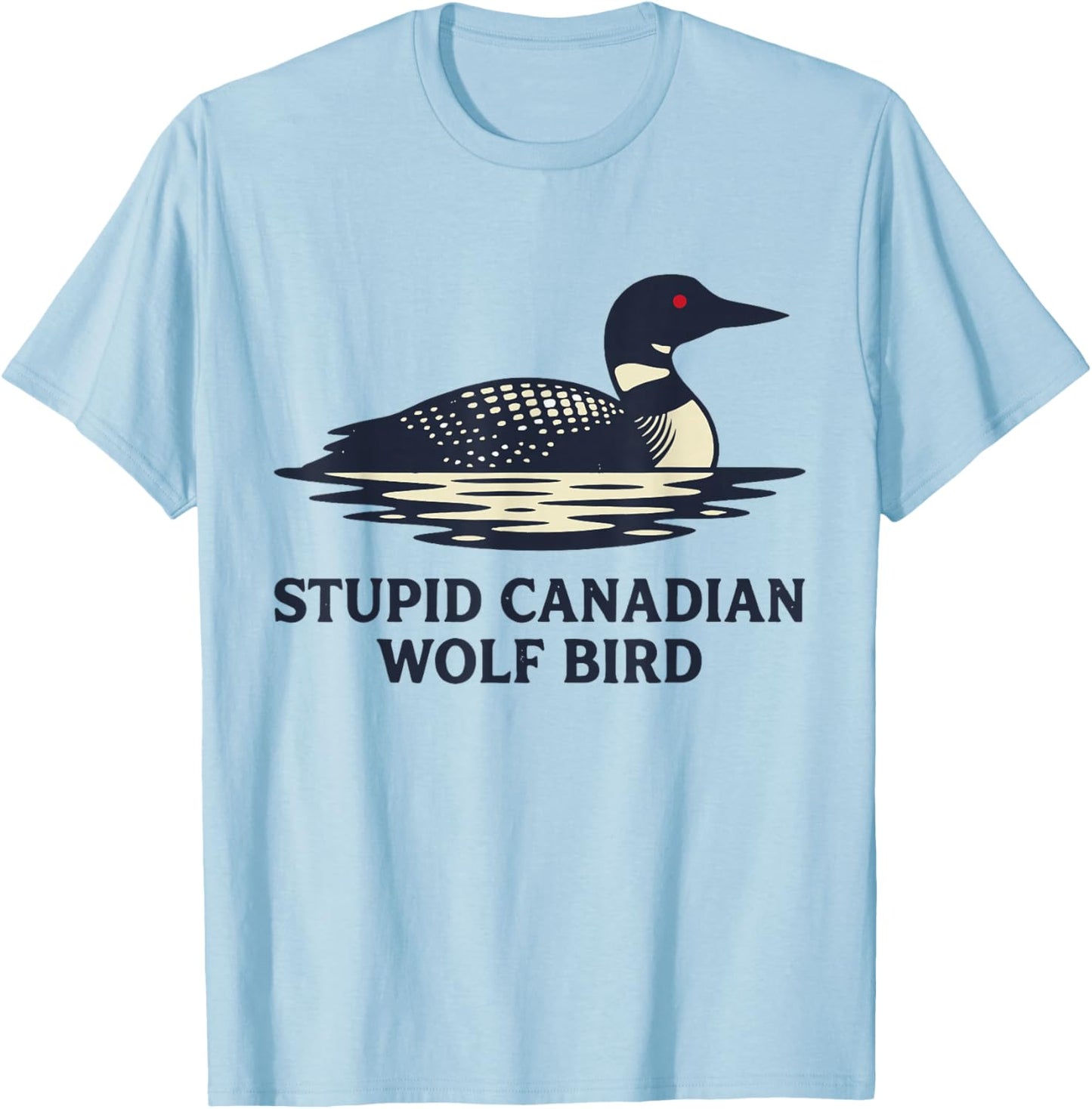 Funny Stupid Canadian Wolf Bird Cute Loon Sarcastic Animal T-Shirt - T-Shirt | Light Blue