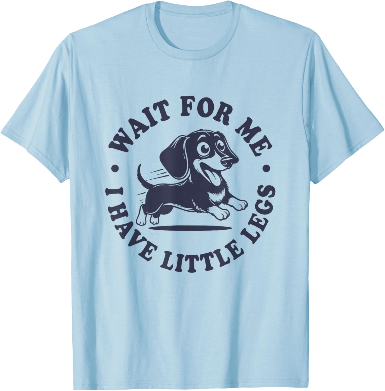 Wait for Me I Have Little Legs Cute Doxie Dachshund T-Shirt - T-Shirt | Light Blue