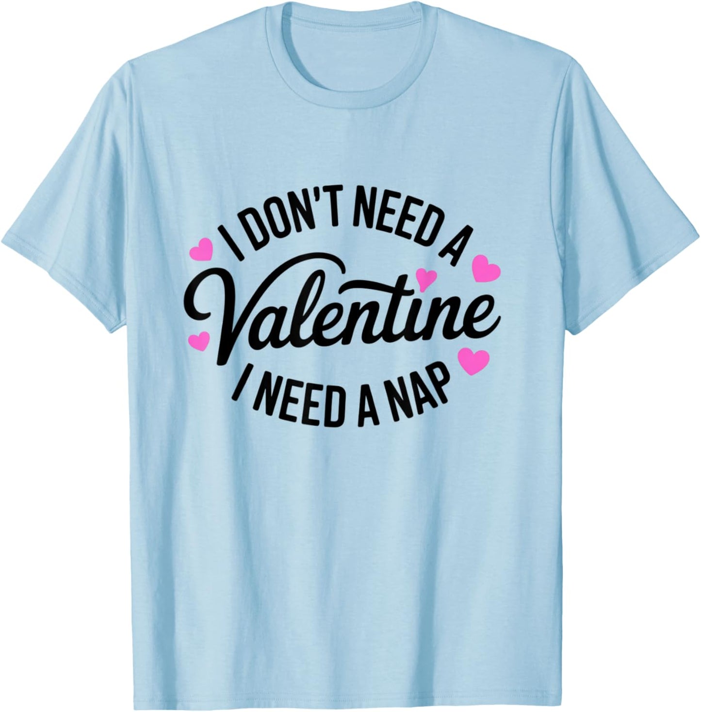 I Dont Need A Valentine I Need A Nap Valentine´s Day Humor T-Shirt - T-Shirt | Light Blue