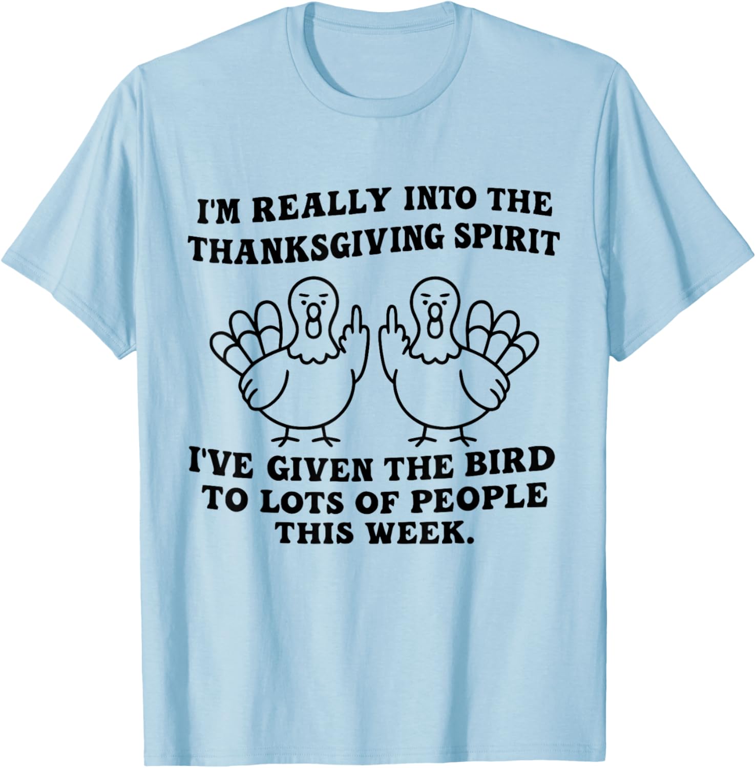 I'm Really Into The Thanksgiving Spirit I've Given The Bird T-Shirt - T-Shirt | Light Blue