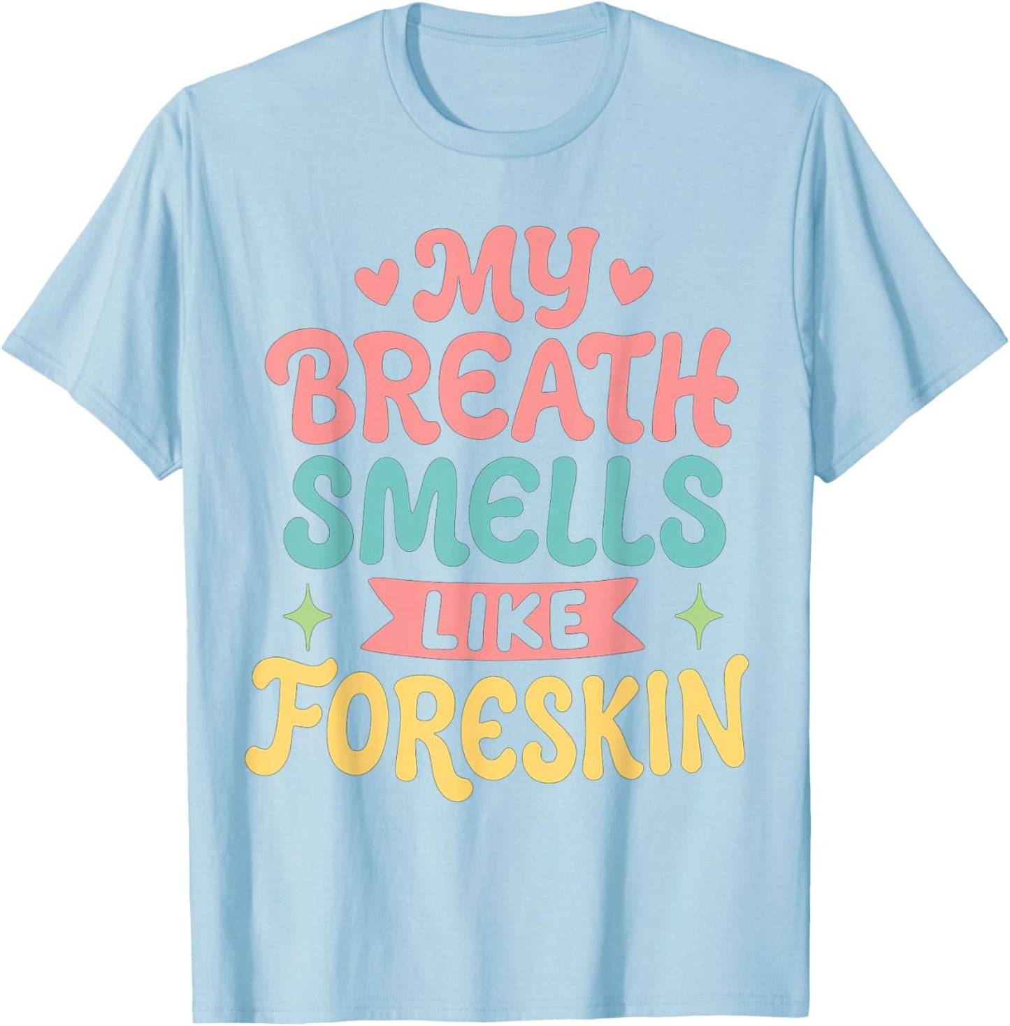 My Breath Smells Like Foreskin T-Shirt - T-Shirt | Light Blue