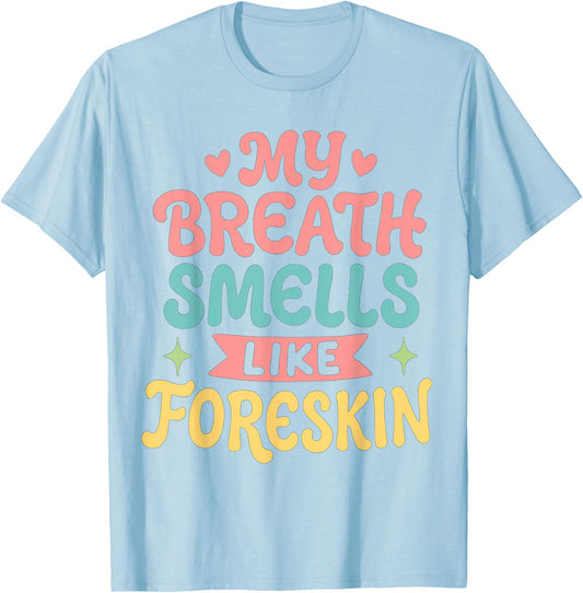 My Breath Smells Like Foreskin T-Shirt - T-Shirt | Light Blue