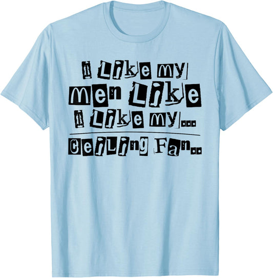 I Like My Men Like I Like My Ceiling Fan Funny Saying Quote T-Shirt - T-Shirt | Light Blue