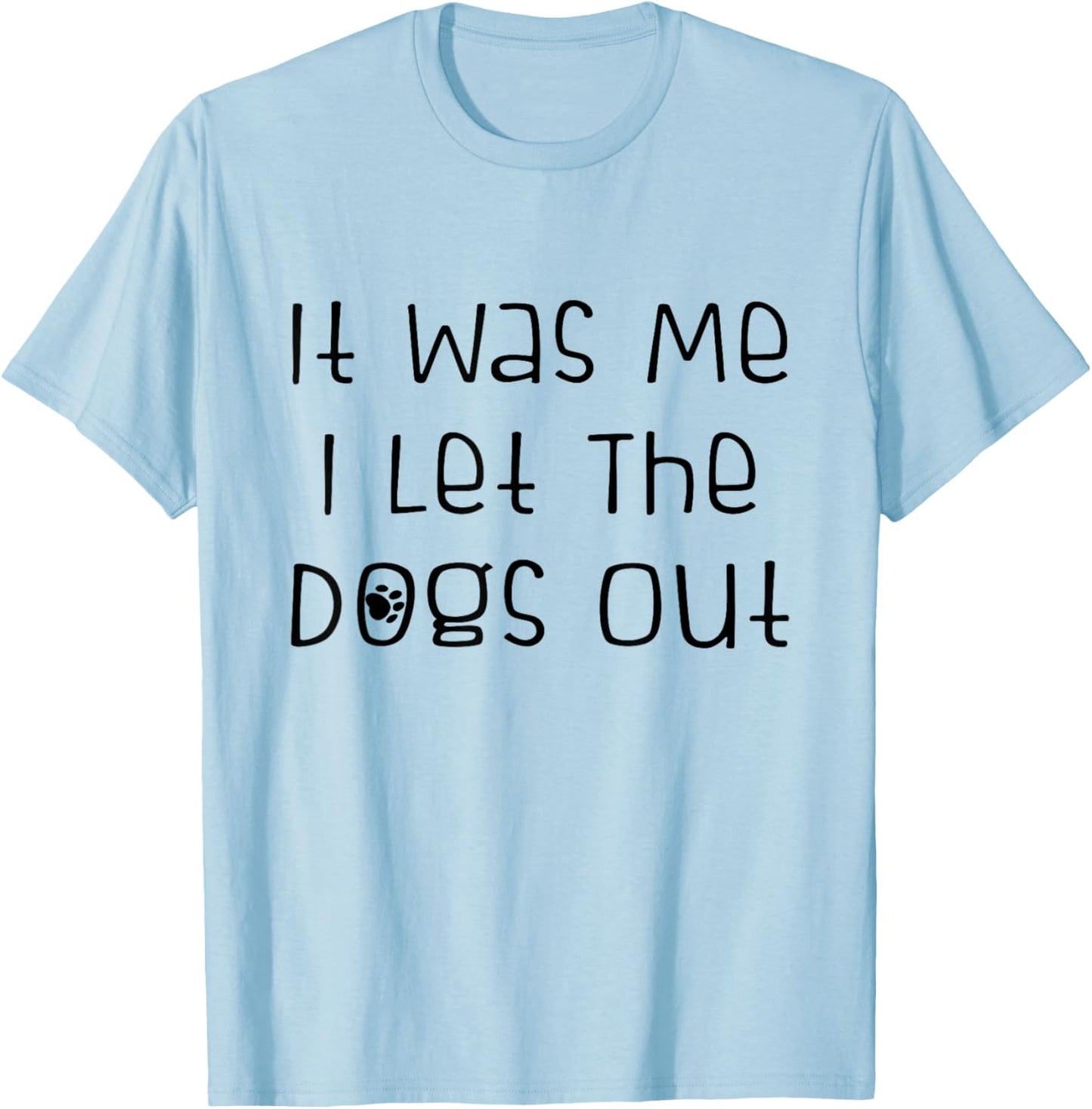 It was Me I Let The Dogs Out Funny Dog Lover T-Shirt - T-Shirt | Light Blue