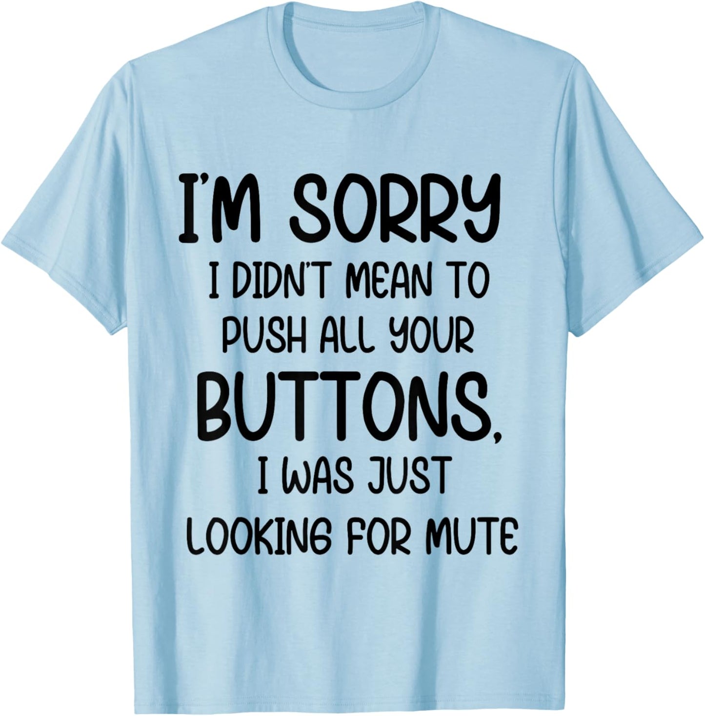 I'm Sorry I Didn't Mean to Push All Your Buttons I was Just T-Shirt - T-Shirt | Light Blue