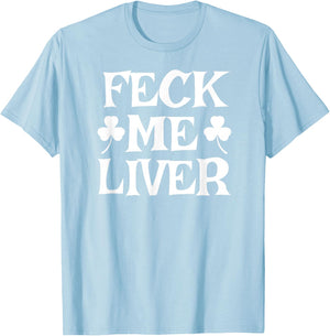 FECK ME Liver Funny Irish Drinking St. Patrick's Day T-Shirt - T-Shirt | Light Blue
