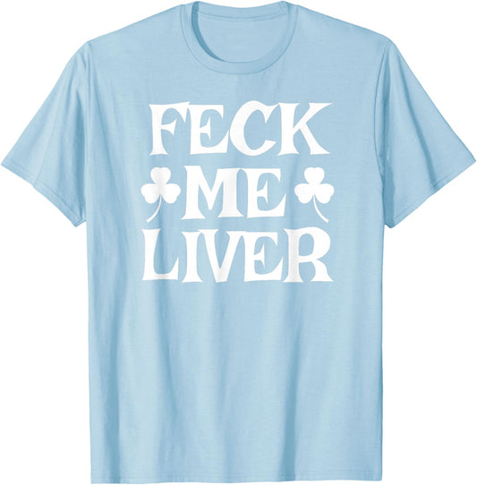 FECK ME Liver Funny Irish Drinking St. Patrick's Day T-Shirt - T-Shirt | Light Blue
