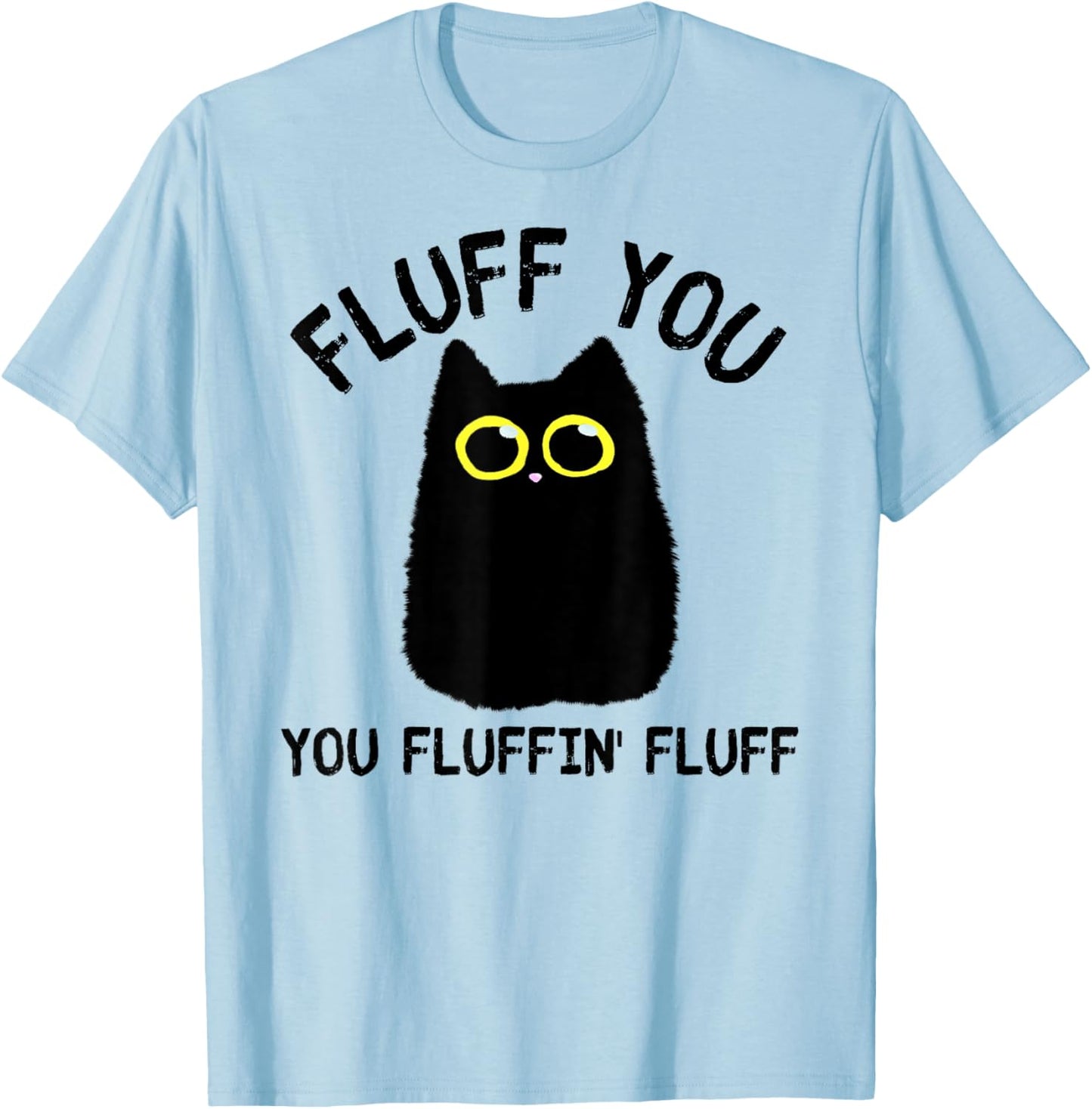 Funny Black Cat Fluff You You Fluffin Fluff Men Women T-Shirt - T-Shirt | Light Blue