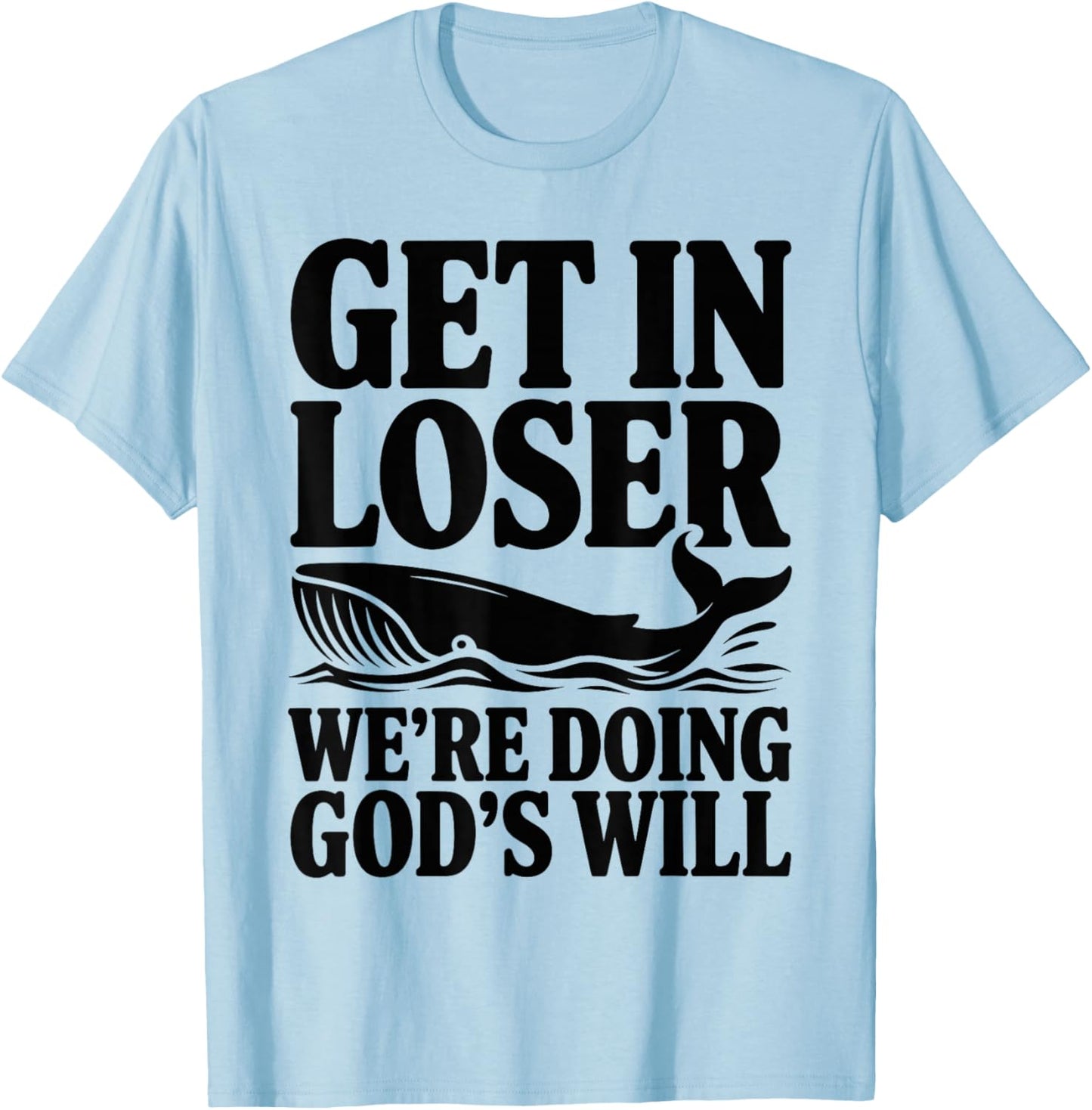 Get in Loser We're Doing God's Will Christian Bible Funny T-Shirt - T-Shirt | Light Blue