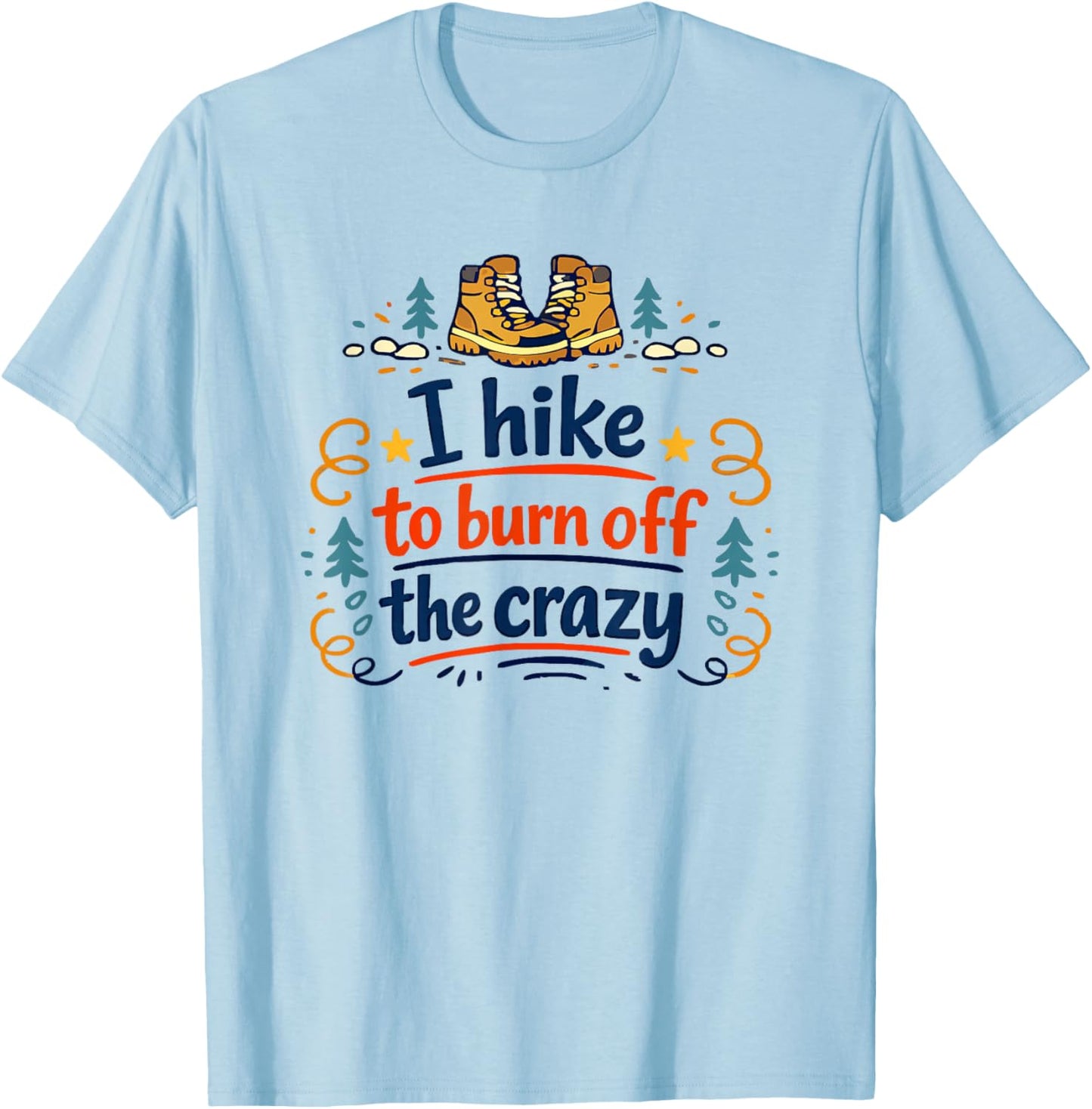 I Hike to Burn Off The Crazy Funny Hiking Graphic T-Shirt - T-Shirt | Light Blue