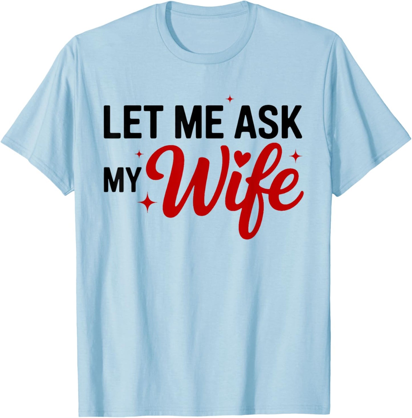 Let Me Ask My Wife Funny Valentine Couple Quote T-Shirt - T-Shirt | Light Blue