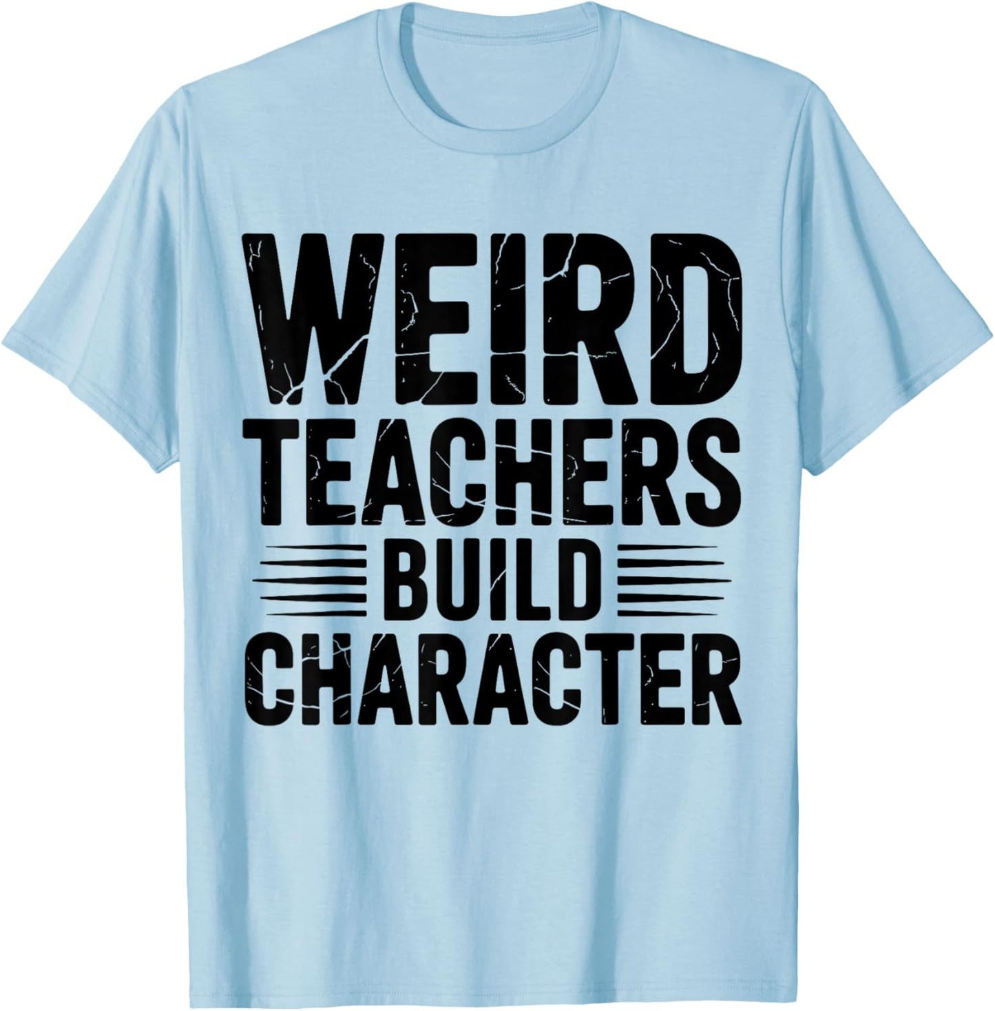 Weird Teachers Build Character Funny Teacher Appreciation T-Shirt - T-Shirt | Light Blue