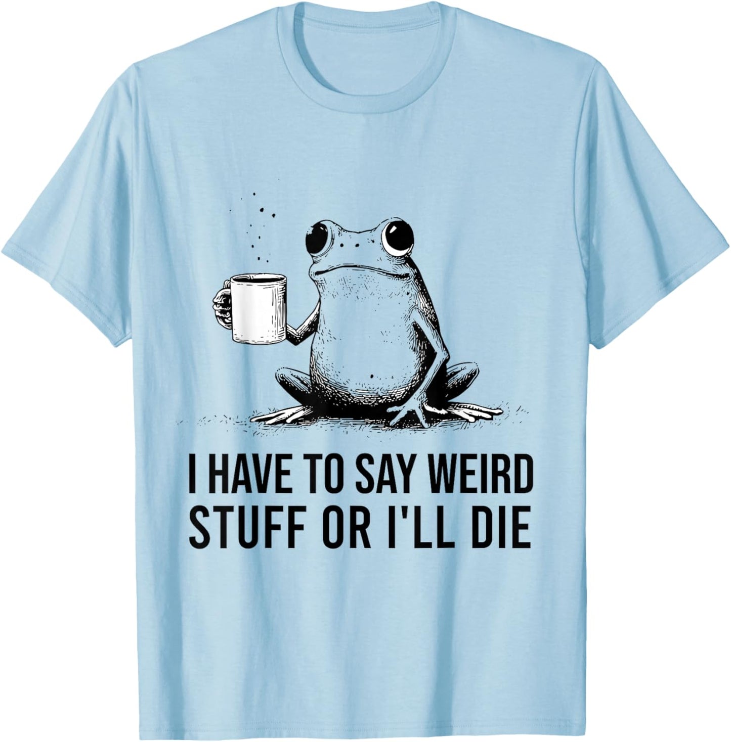 Funny Frog Retro Meme I Have to Say Weird Stuff Or I’ll Die T-Shirt - T-Shirt | Light Blue