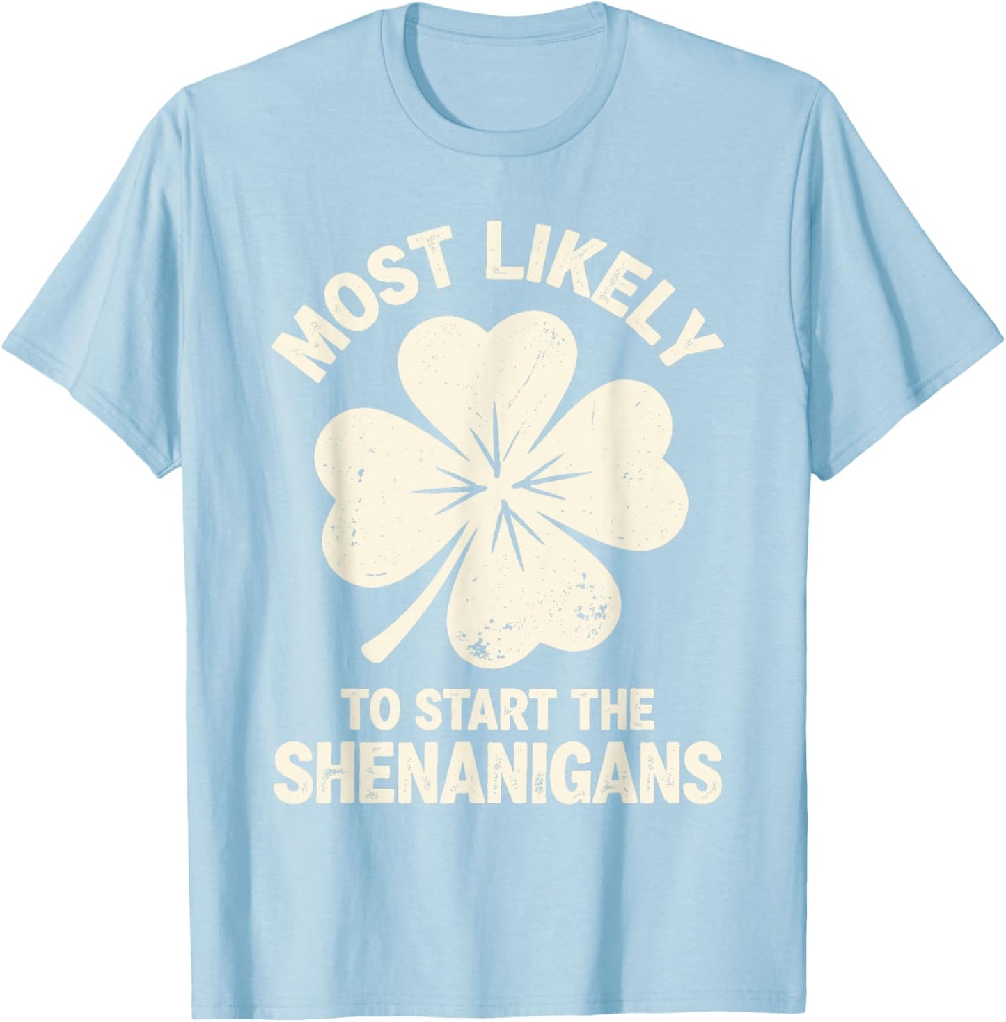 Most Likely to Start The Shenanigans St Patrick's Men Women T-Shirt - T-Shirt | Light Blue