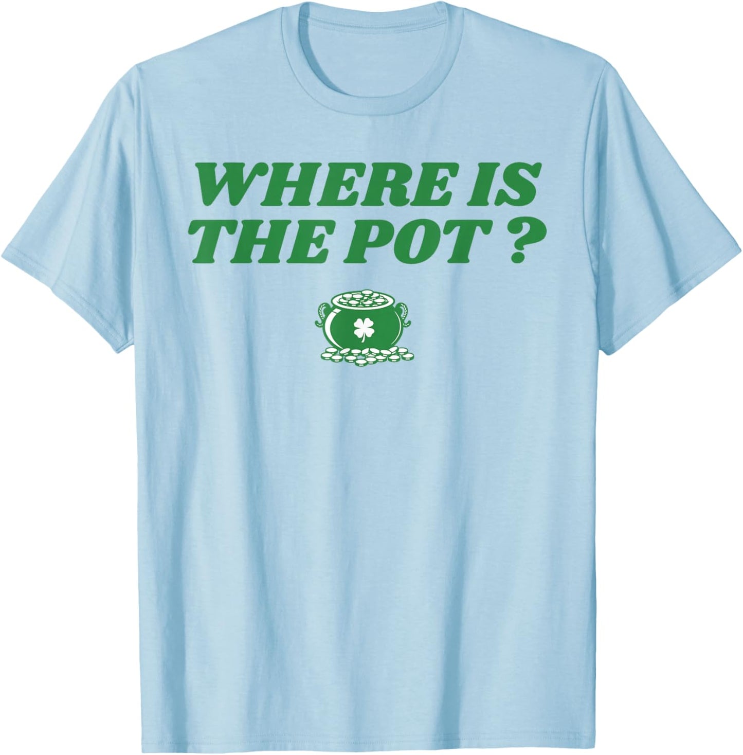 Where is The Pot Gold Shamrock St Patricks Day Lucky Clover T-Shirt - T-Shirt | Light Blue