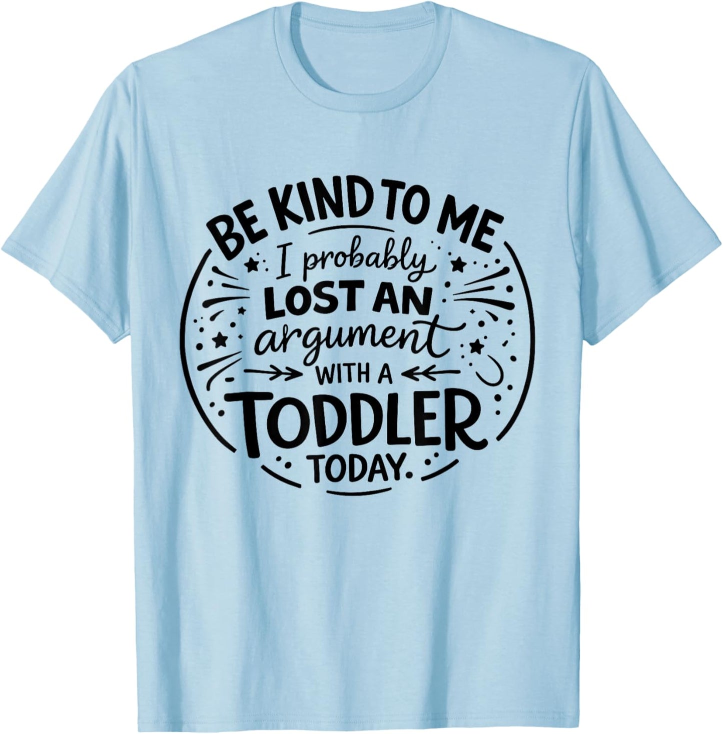 Be Nice to Me I Probably Lost an Argument to a Toddler Today T-Shirt - T-Shirt | Light Blue