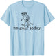 Funny Frog Golfer No Golf Today Men Women T-Shirt - T-Shirt | Light Blue