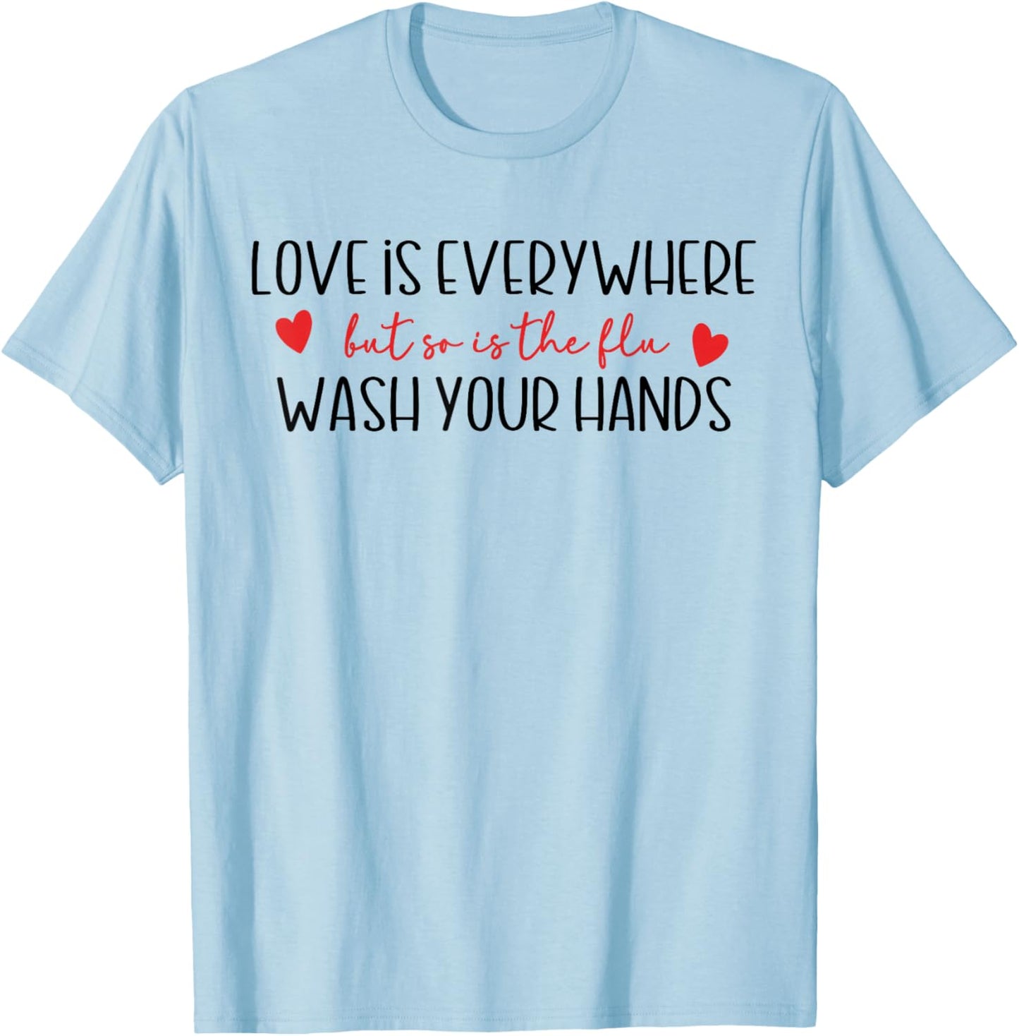 Funny Love is Everywhere But So is The Flu Wash Your Hands T-Shirt - T-Shirt | Light Blue