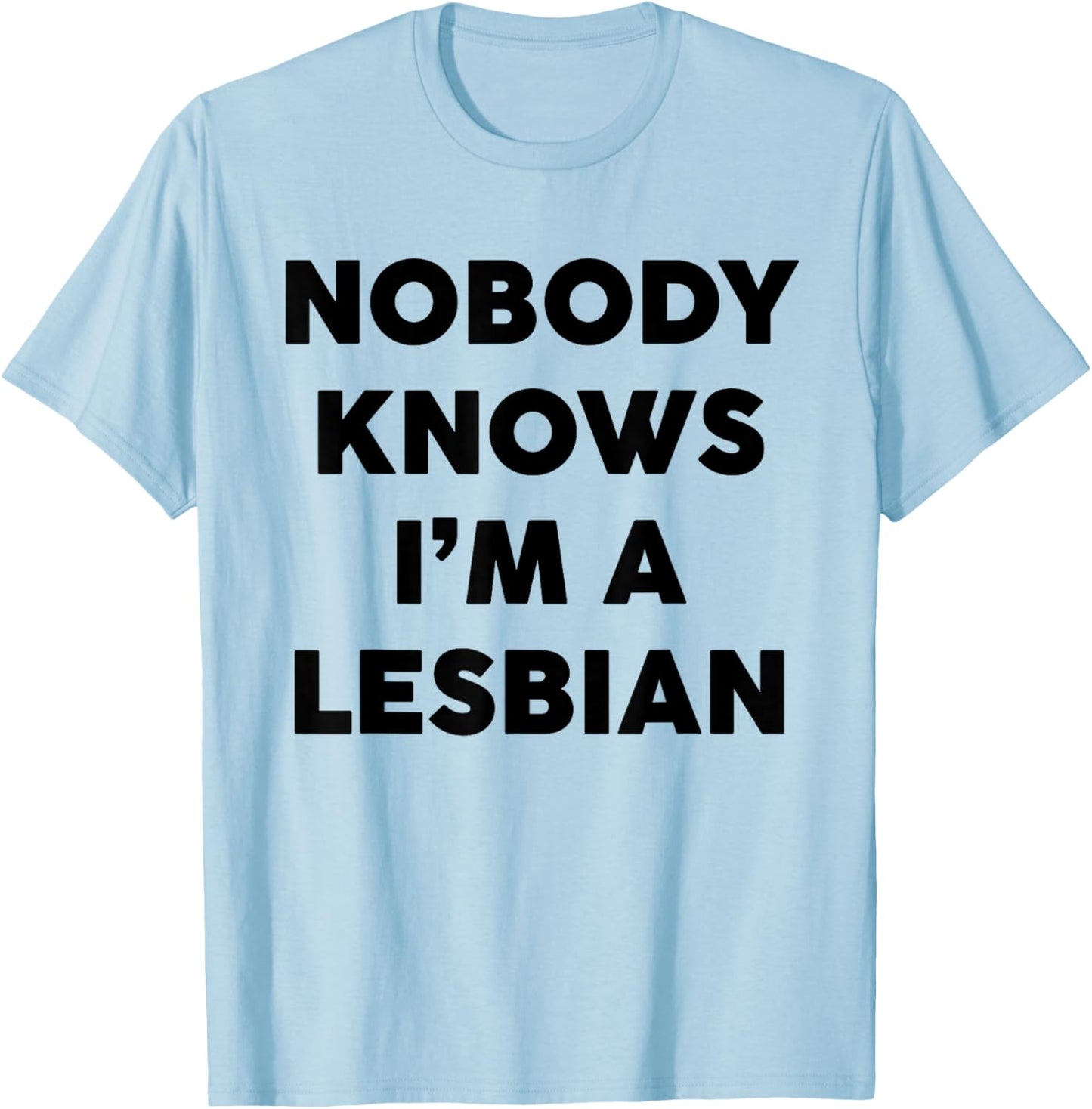 Nobody Knows I'm A Lesbian Funny Saying Quote Men Women T-Shirt - T-Shirt | Light Blue