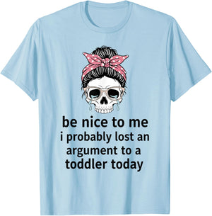 Be Nice to Me I Probably Lost an Argument to A Toddler Today T-Shirt - T-Shirt | Light Blue