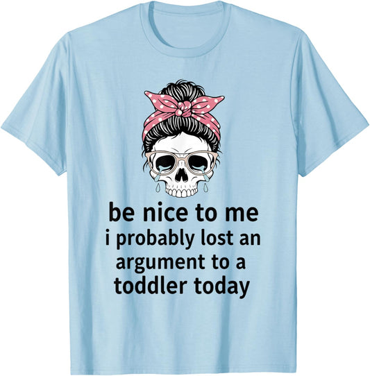 Be Nice to Me I Probably Lost an Argument to A Toddler Today T-Shirt - T-Shirt | Light Blue