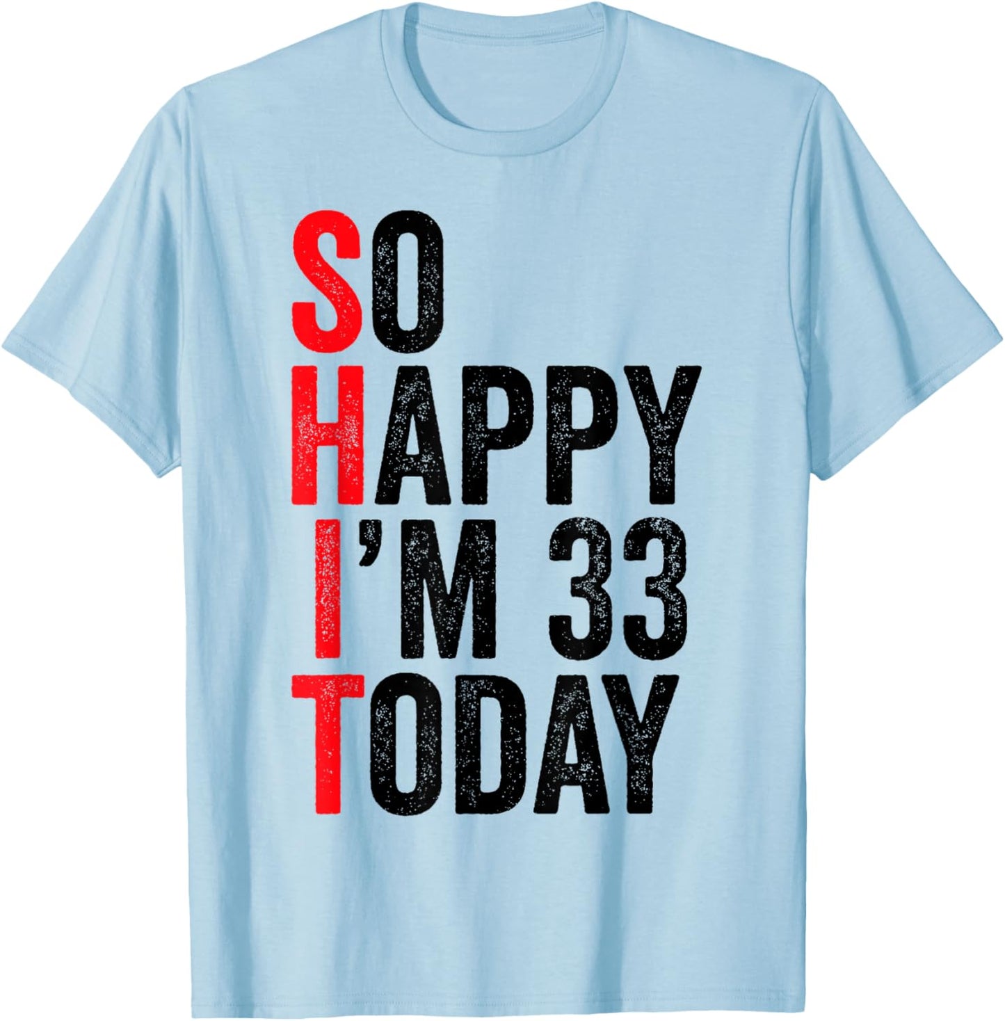 So Happy I'm 33 Today Funny 33th Birthday Jokes 33 Birthday T-Shirt - T-Shirt | Light Blue
