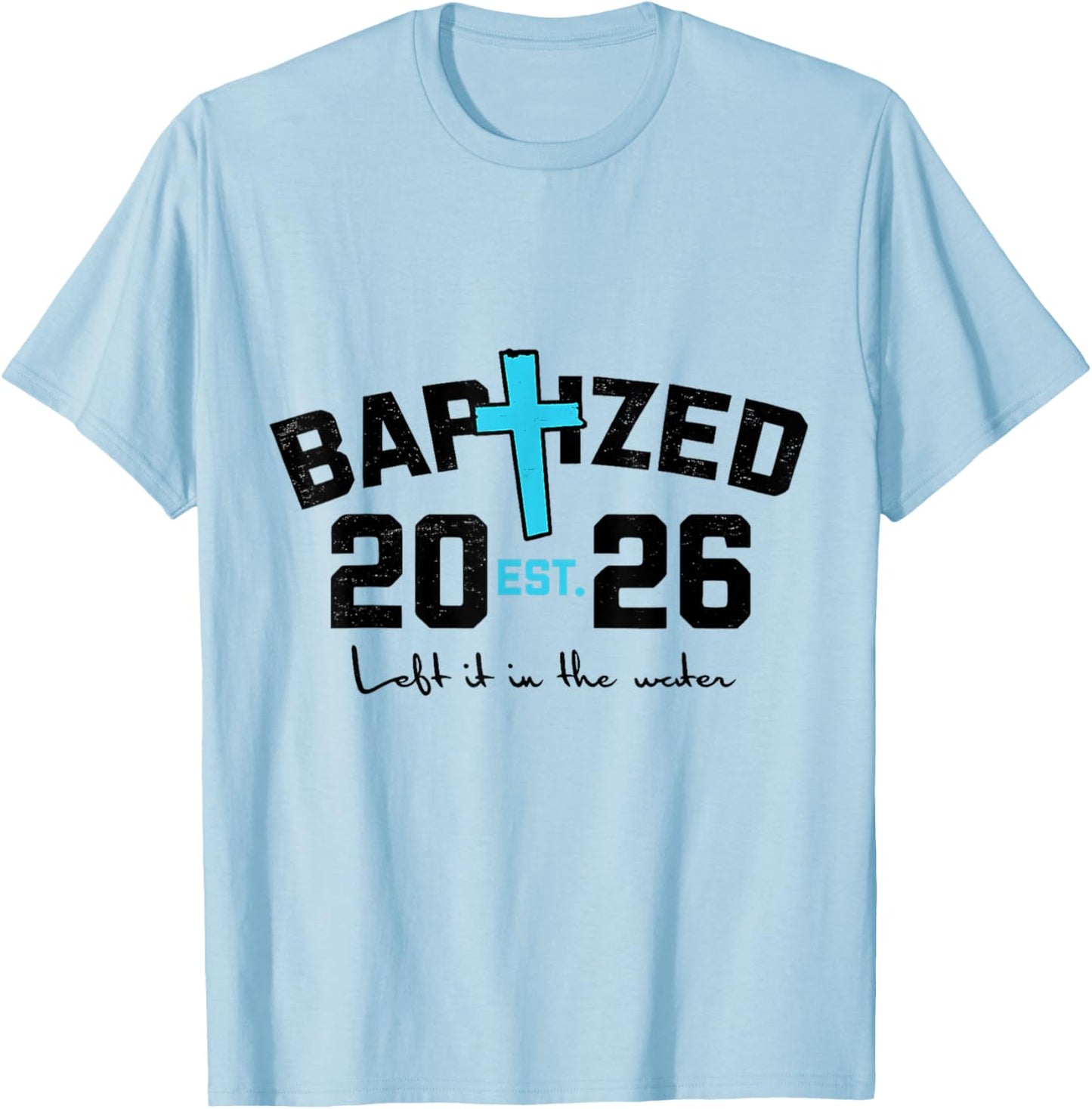 Left It in The Water Baptism Christian Jesus Baptized 2026 T-Shirt - T-Shirt | Light Blue