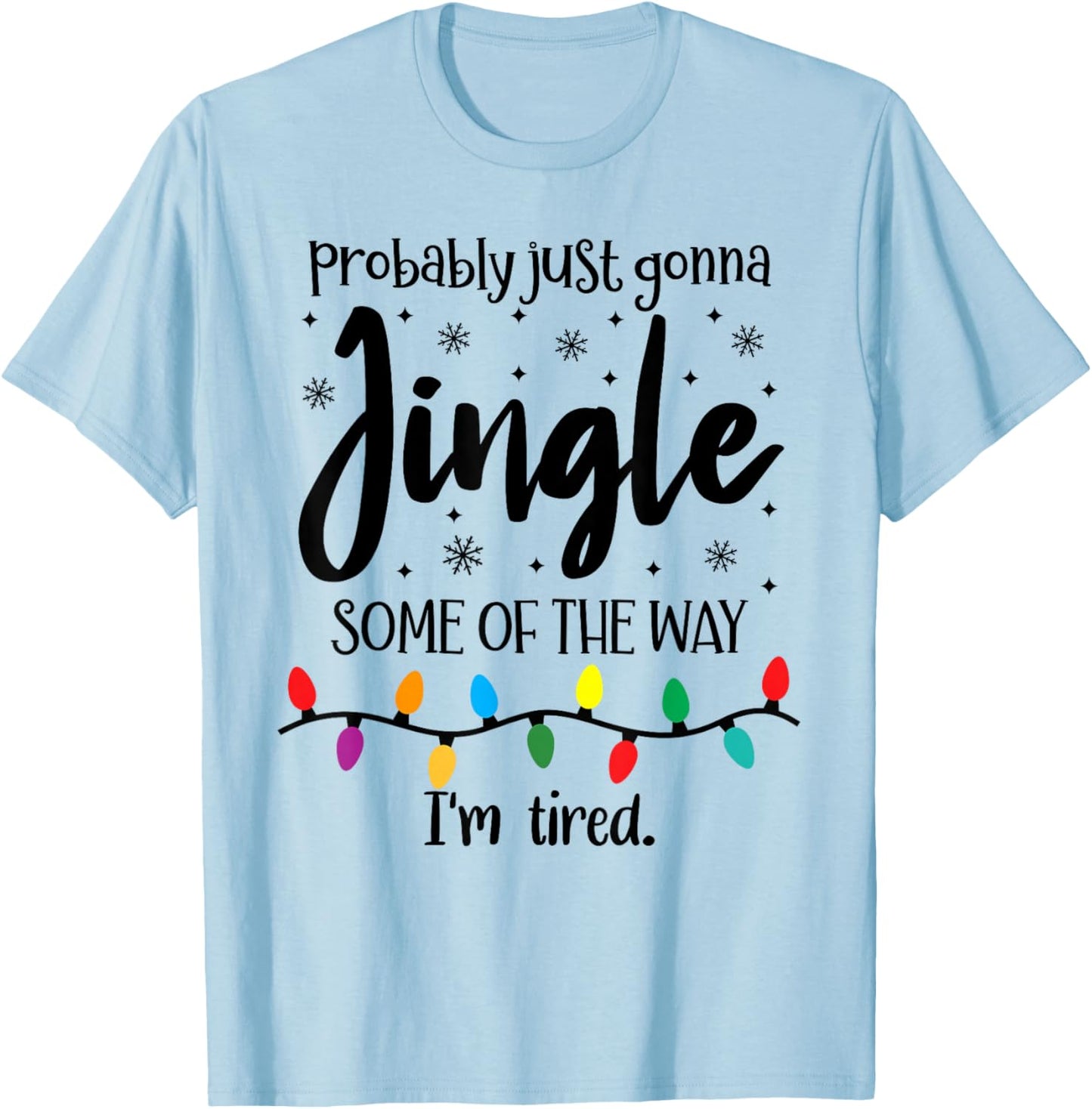 Probably Just Gonna Jingle Some of The Way Im Tired Xmas Joy T-Shirt - T-Shirt | Light Blue