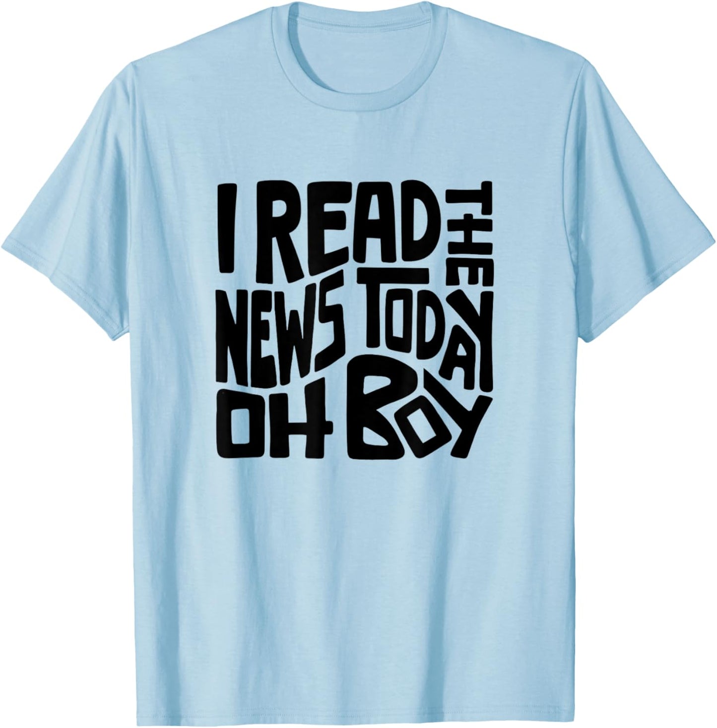 I Read The News Today Oh Boy Word Art T-Shirt - T-Shirt | Light Blue