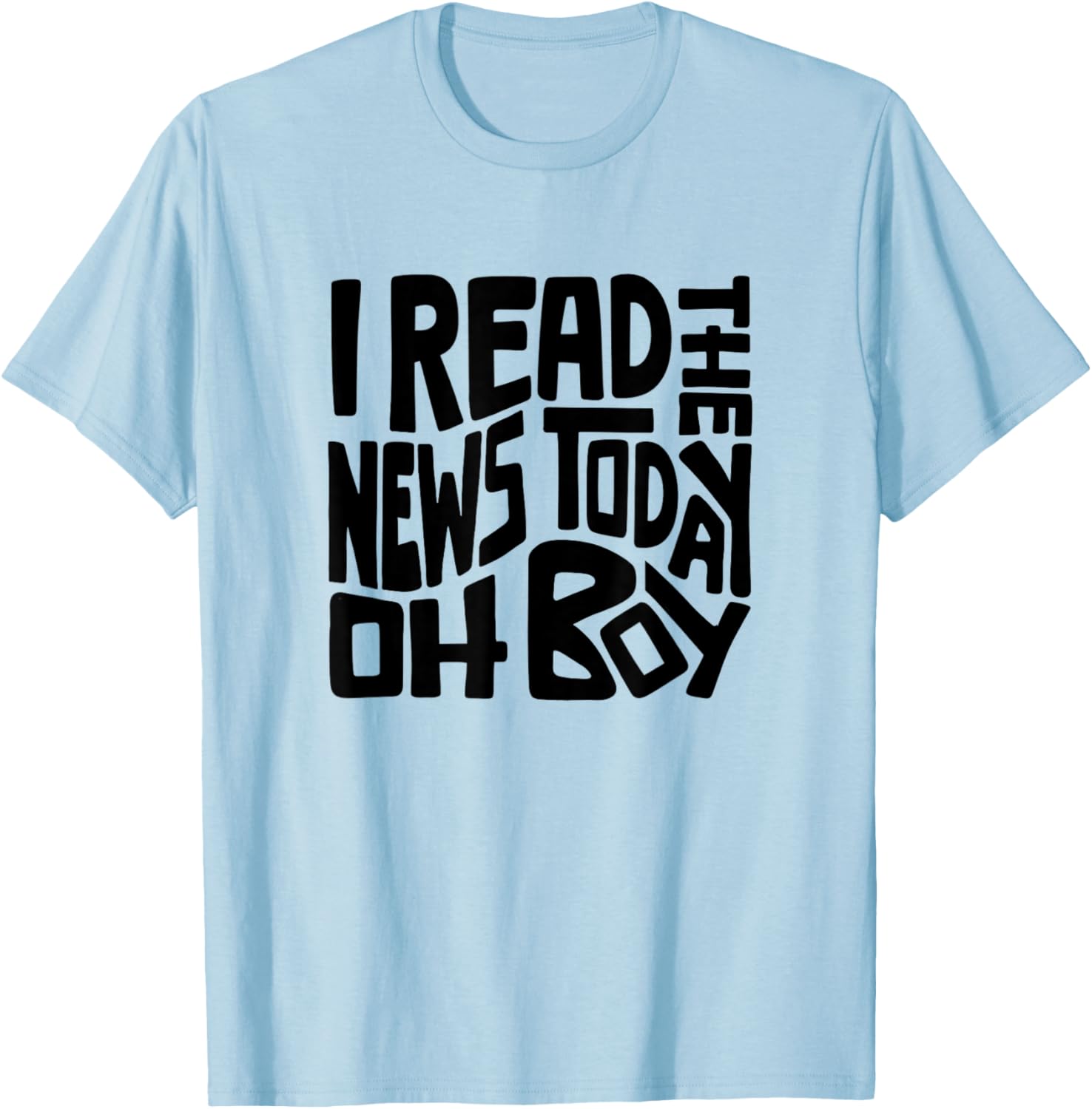 I Read The News Today Oh Boy Word Art T-Shirt - T-Shirt | Light Blue