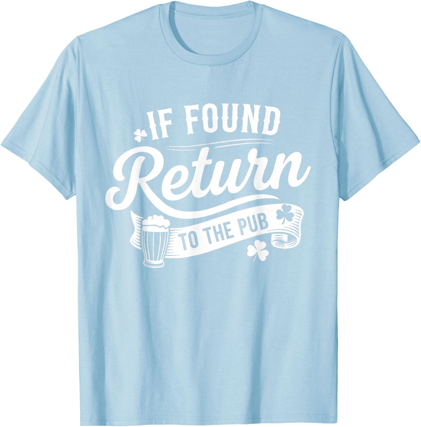 Saint Patricks Day If Found Return to The Pub T-Shirt - T-Shirt | Light Blue