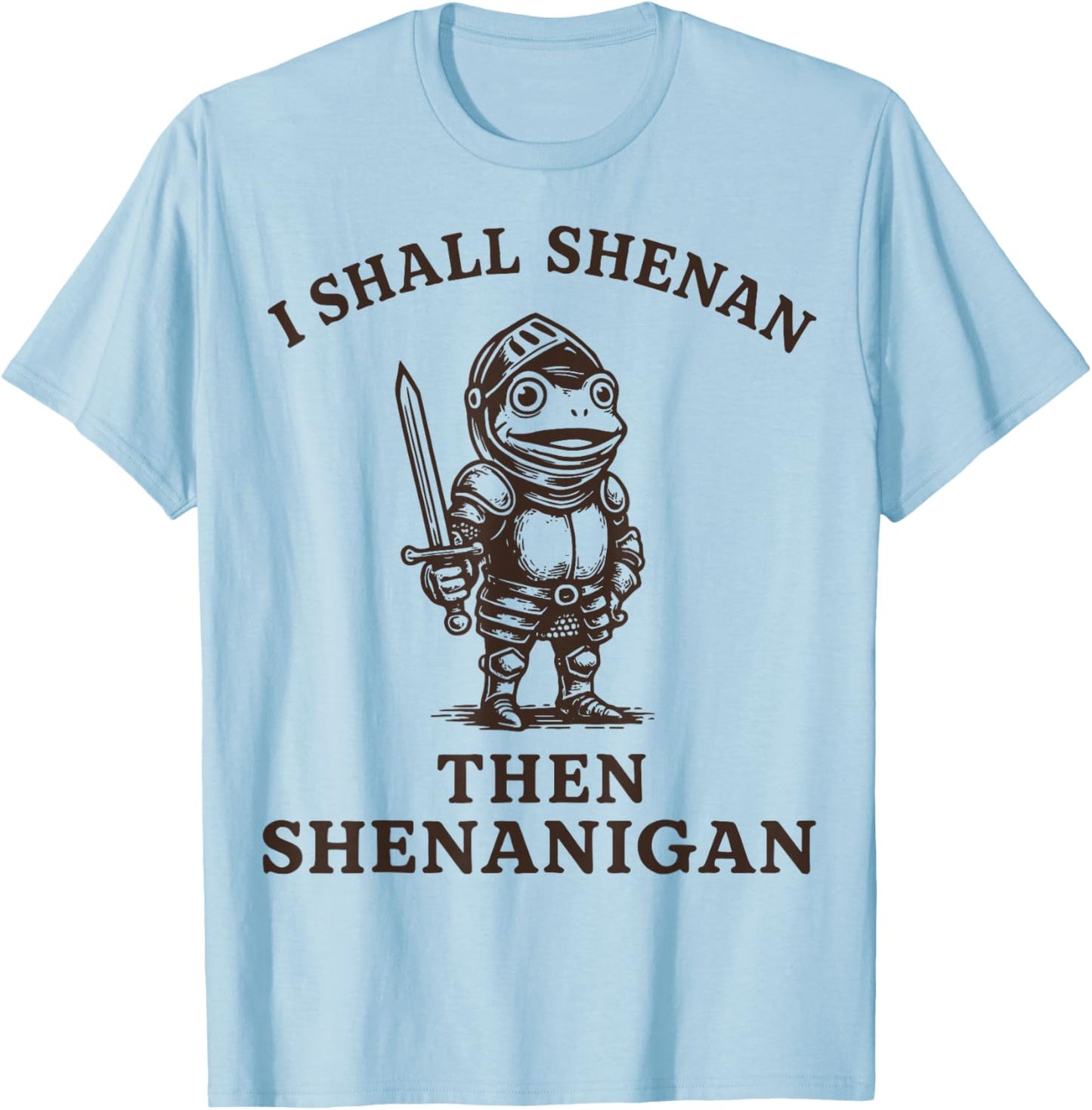 I Shall Shenan Then Shenanigan T-Shirt - T-Shirt | Light Blue