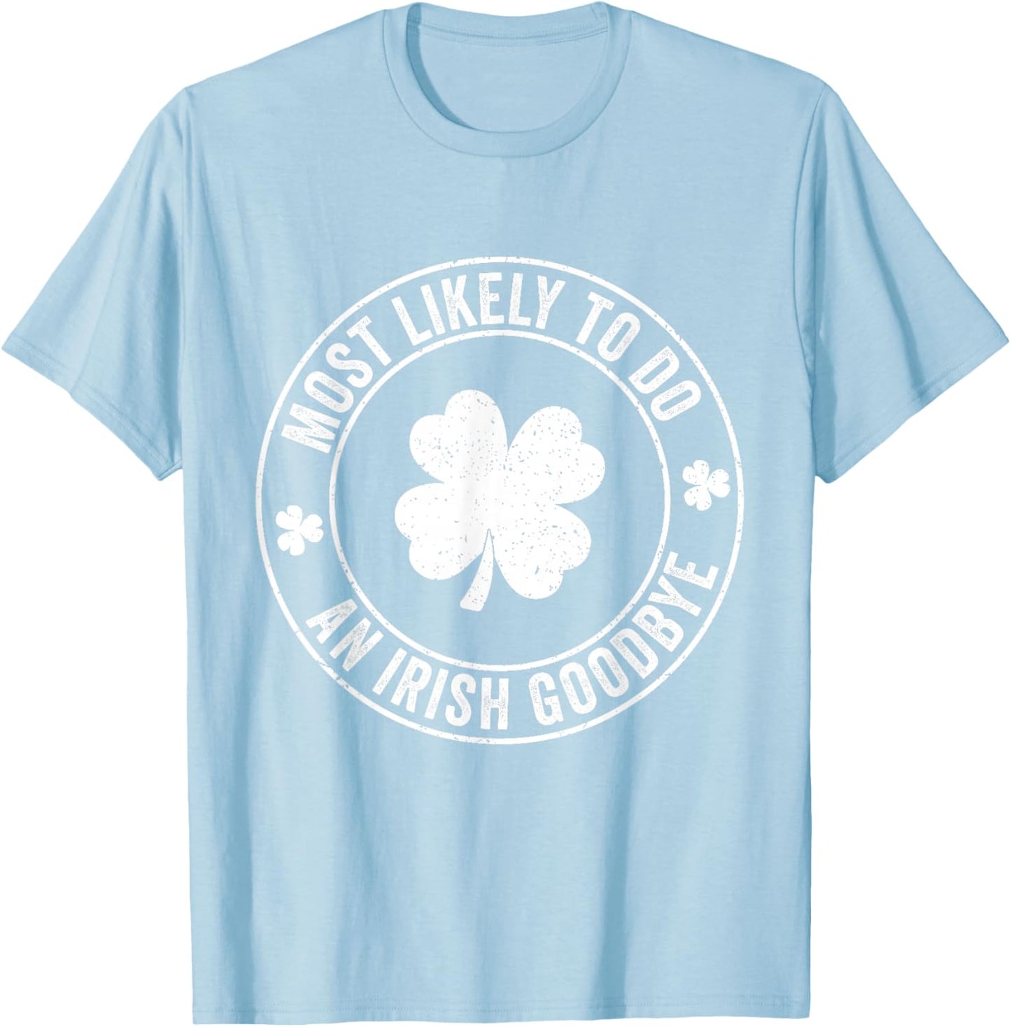 Most Likely to Do an Irish Goodbye Funny St Patrick’s Day T-Shirt - T-Shirt | Light Blue