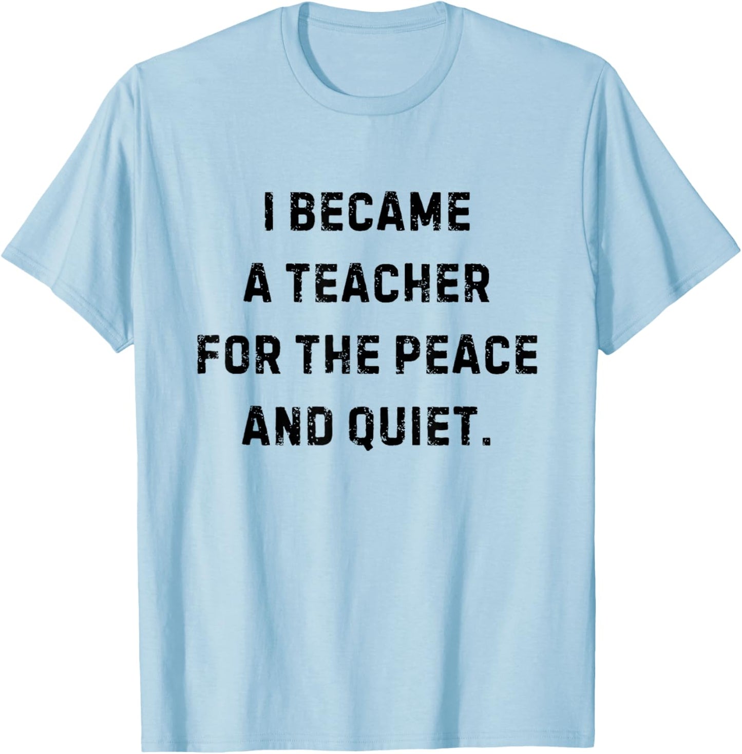 I Became a Teacher for the Peace and Quiet White Lie Party T-Shirt - T-Shirt | Light Blue