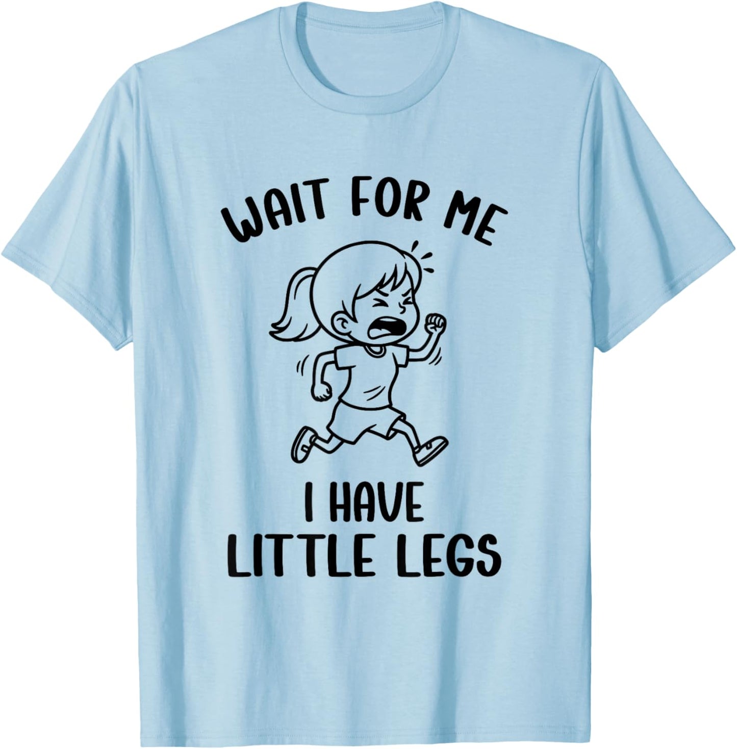 Funny Short Legs Meme Girls Wait for Me - I Have Little Legs T-Shirt - T-Shirt | Light Blue