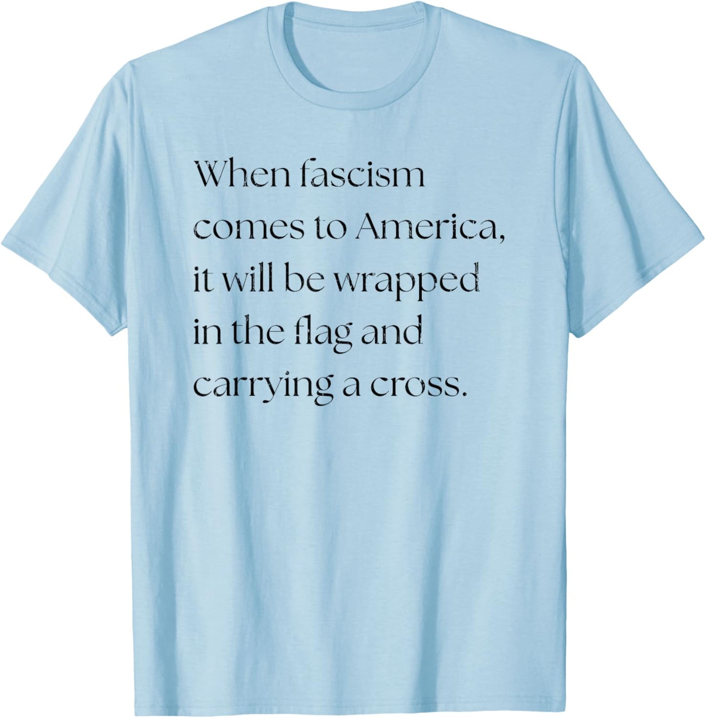 When Fascism Comes to America It Will Be Wrapped in The Flag T-Shirt - T-Shirt | Light Blue