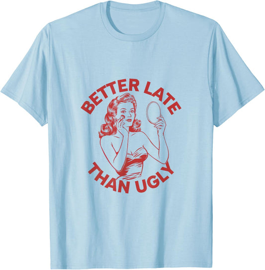 Better Late Than Ugly Make Up Going Out T-Shirt - T-Shirt | Light Blue