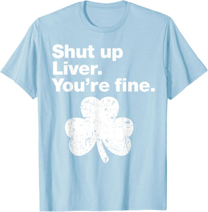 Shut Up Liver You're Fine Funny Shamrock St Patricks Day T-Shirt - T-Shirt | Light Blue