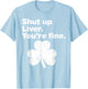 Shut Up Liver You're Fine Funny Shamrock St Patricks Day T-Shirt - T-Shirt | Light Blue