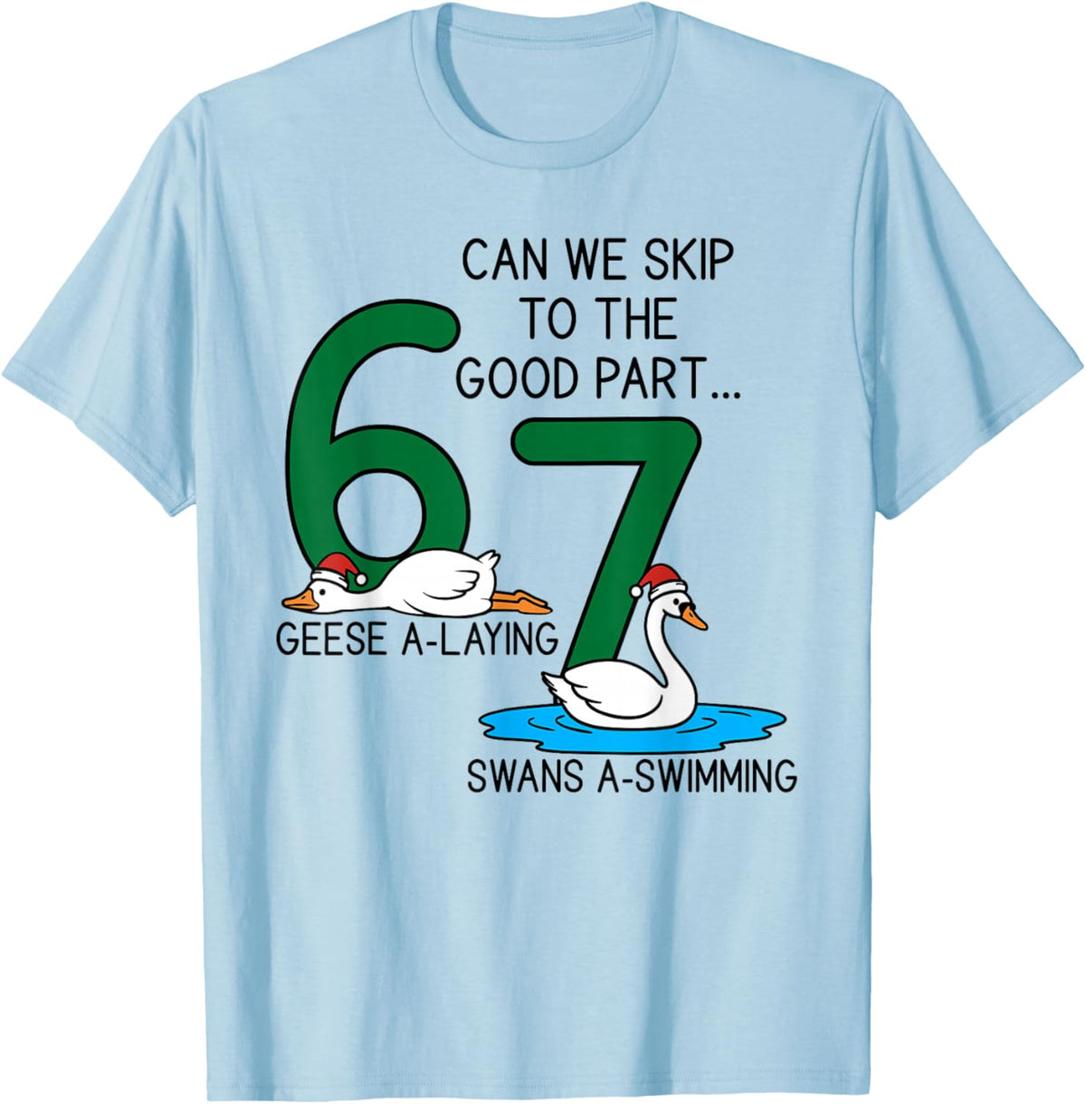 Geese A Laying Swans A Swimming 67 Six Geese Seven Swans T-Shirt - T-Shirt | Light Blue