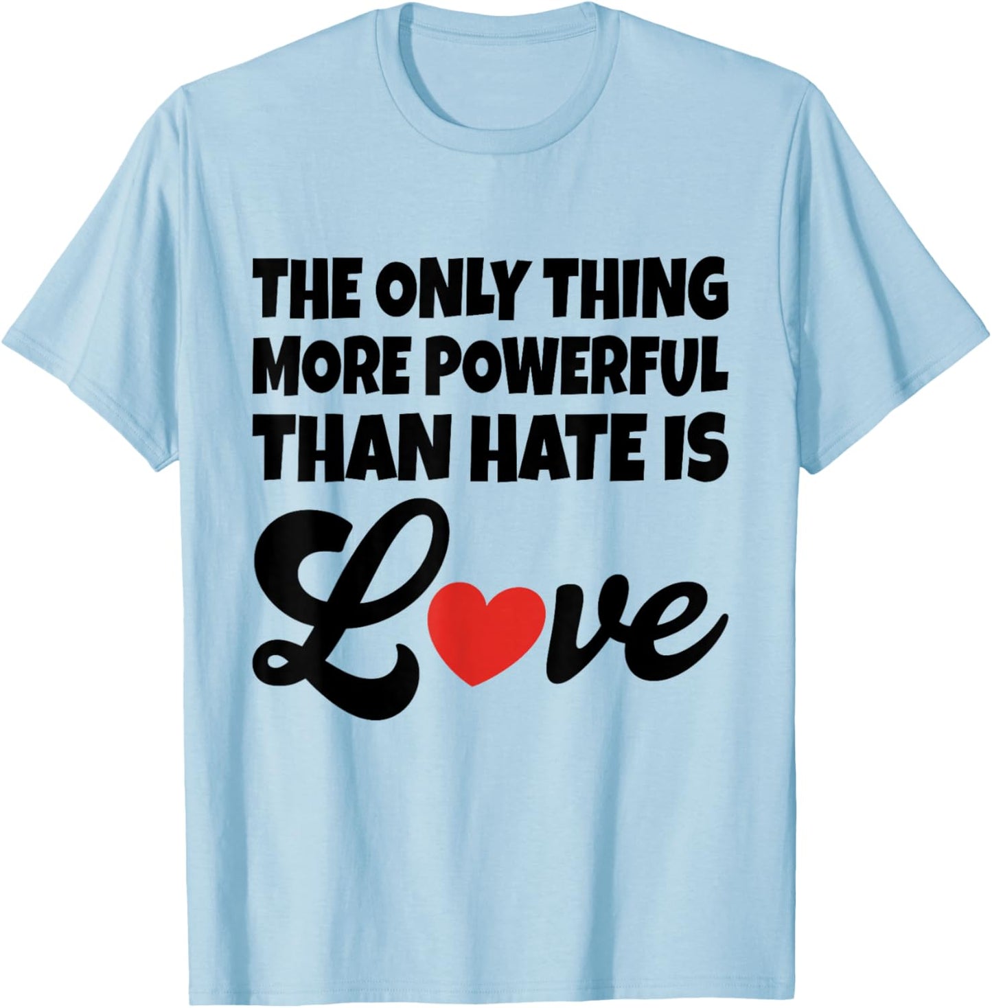 The Only Thing More Powerful Than Hate is Love T-Shirt - T-Shirt | Light Blue