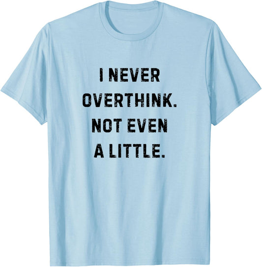 I Never Overthink Not Even A Little Funny White Lie Party T-Shirt - T-Shirt | Light Blue