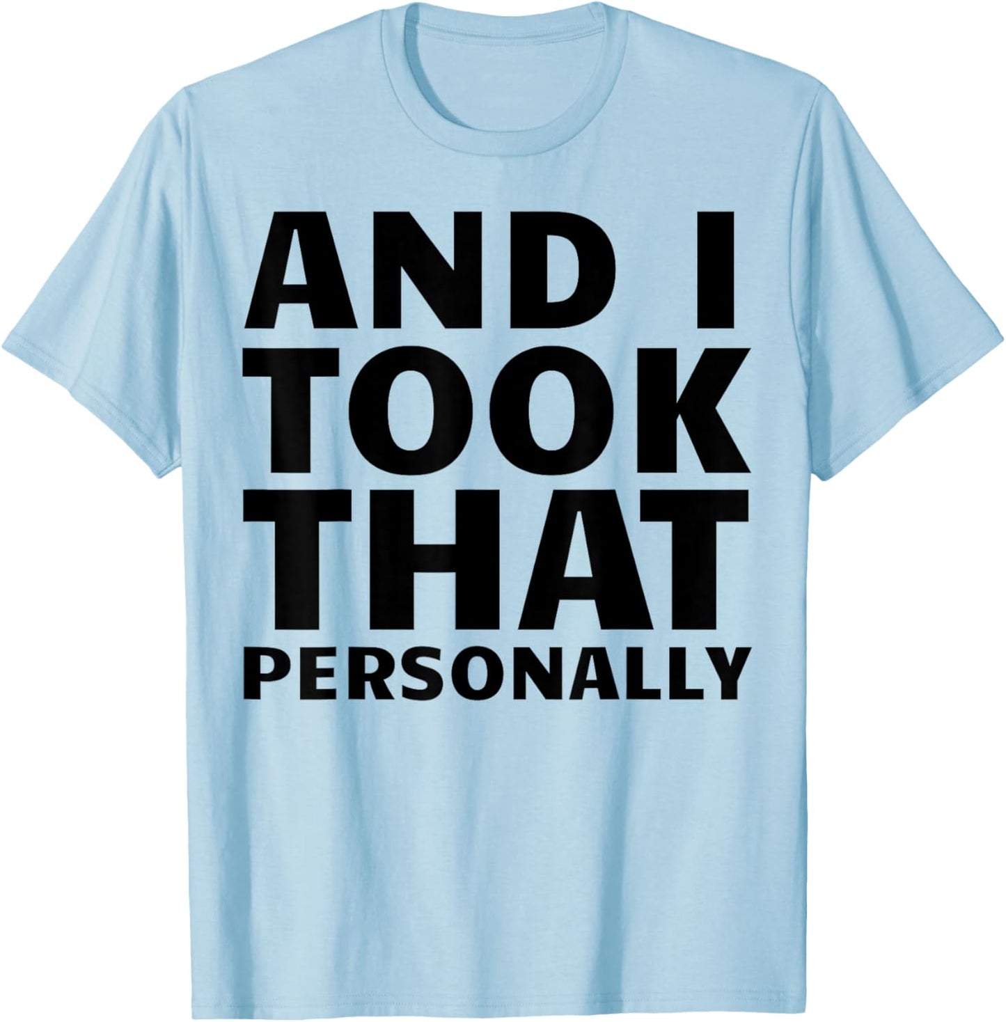 and I Took That Personally T-Shirt - T-Shirt | Light Blue