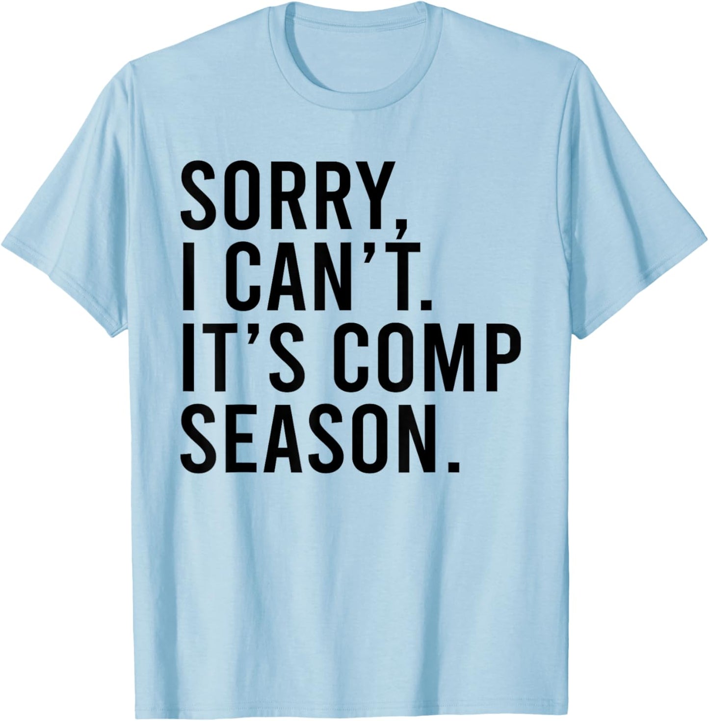 Sorry I Can't It's Comp Season Cheer Comp Dance Funny Saying T-Shirt - T-Shirt | Light Blue