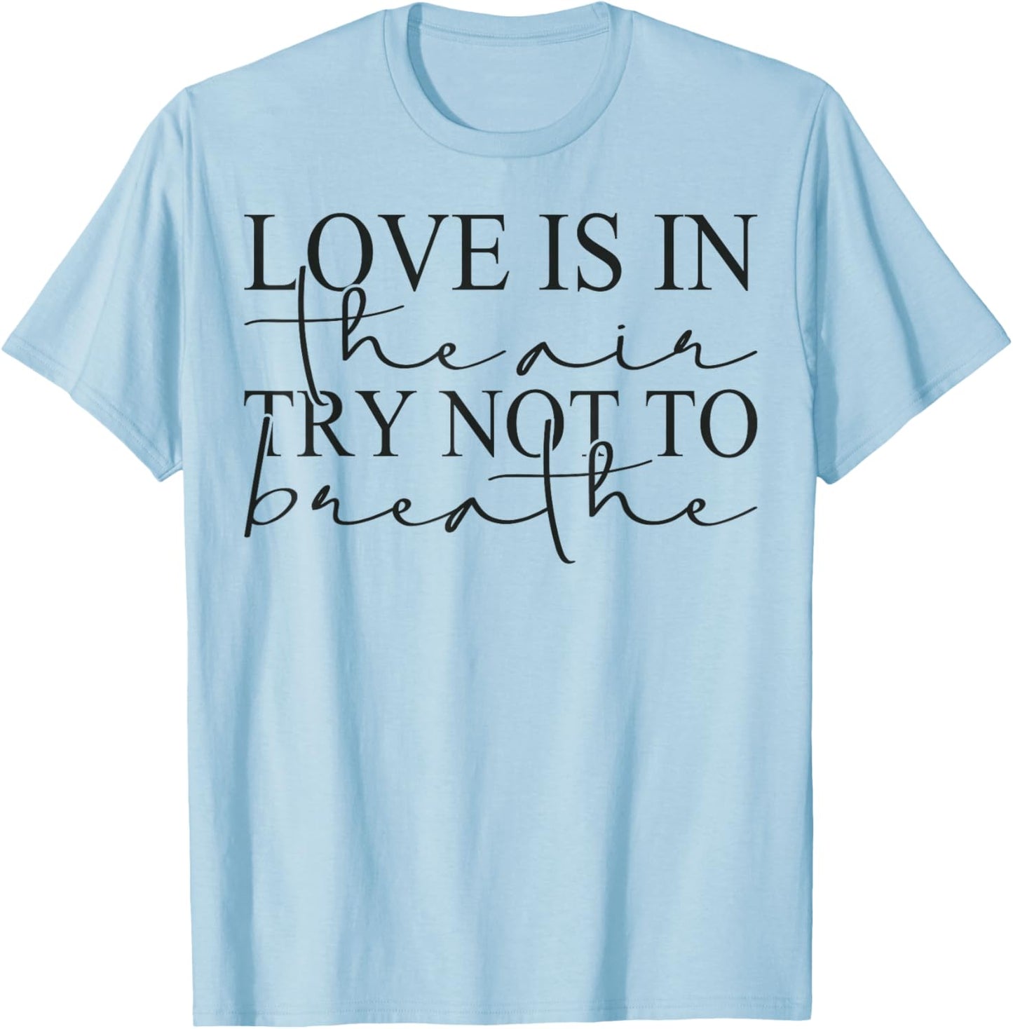 Anti Valentines Day Love is in The Air Try Not to Breathe T-Shirt - T-Shirt | Light Blue