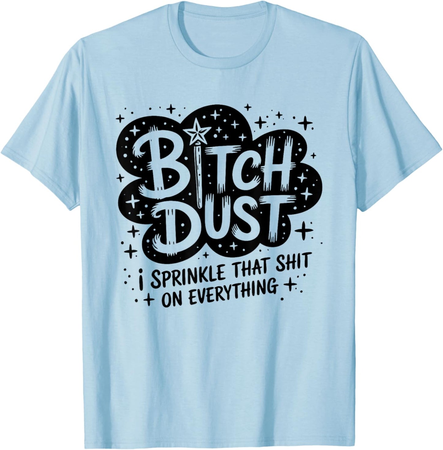 Bitch Dust I Sprinkle That Shit On Everything Cloud Shape T-Shirt - T-Shirt | Light Blue