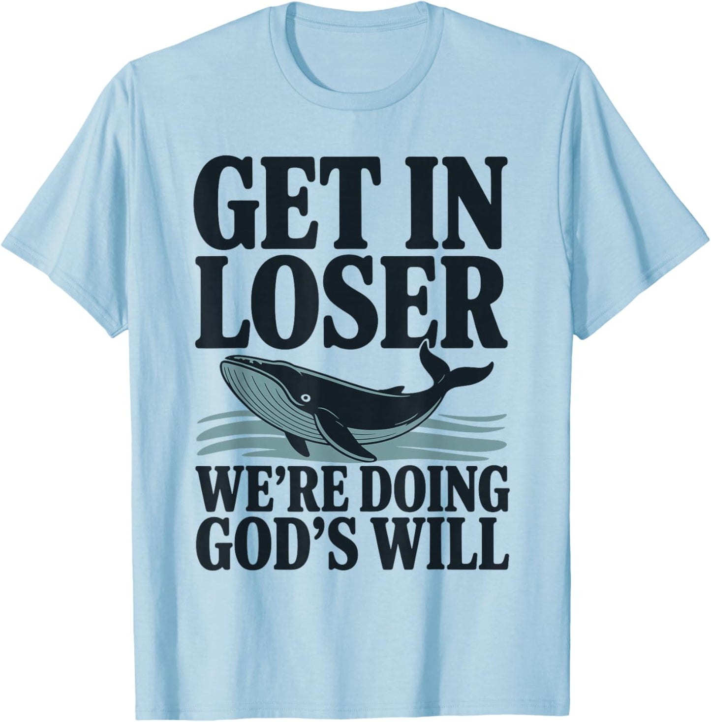 Get in Loser We're Doing God's Will Christian Bible Funny T-Shirt - T-Shirt | Light Blue